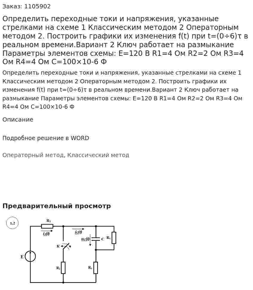 Определить переходные токи и напряжения, указанные стрелками на схеме 	1 Классическим методом 	2 Операторным методом 	2. Построить графики их изменения f(t) при t=(0÷6)τ в реальном времени.Вариант 2     Ключ работает на размыкание Параметры элементов схемы: E=120 В R1=4 Ом R2=2 Ом R3=4 Ом R4=4 Ом C=100×10-6  Ф