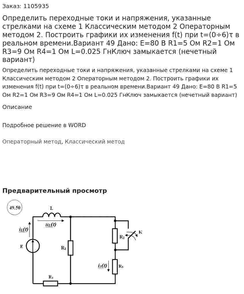 Определить переходные токи и напряжения, указанные стрелками на схеме 	1 Классическим методом 	2 Операторным методом 	2. Построить графики их изменения f(t) при t=(0÷6)τ в реальном времени.Вариант 49 Дано: E=80 В R1=5 Ом R2=1 Ом R3=9 Ом R4=1 Ом L=0.025 ГнКлюч замыкается (нечетный вариант)