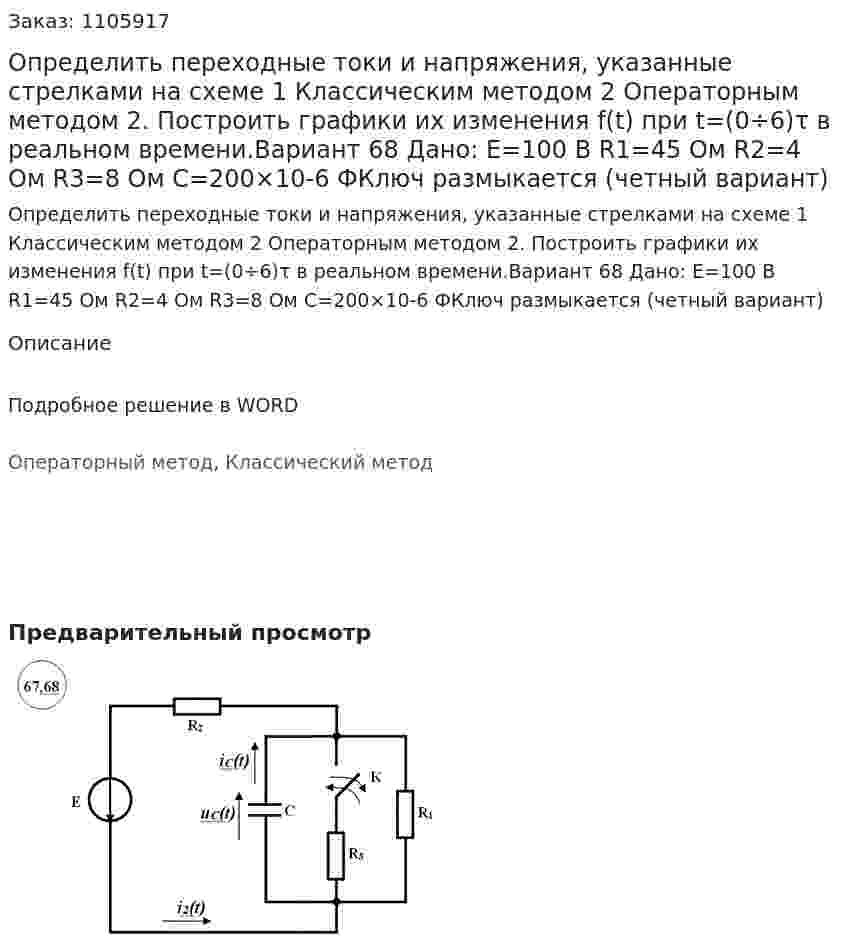 Определить переходные токи и напряжения, указанные стрелками на схеме 	1 Классическим методом 	2 Операторным методом 	2. Построить графики их изменения f(t) при t=(0÷6)τ в реальном времени.Вариант 68 Дано:  E=100 В R1=45 Ом R2=4 Ом R3=8 Ом C=200×10-6 ФКлюч размыкается (четный вариант)