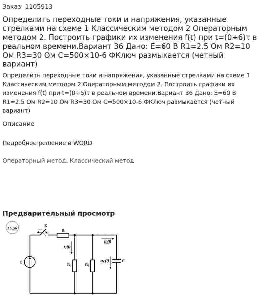 Определить переходные токи и напряжения, указанные стрелками на схеме 	1 Классическим методом 	2 Операторным методом 	2. Построить графики их изменения f(t) при t=(0÷6)τ в реальном времени.Вариант 36 Дано:  E=60 В R1=2.5 Ом R2=10 Ом R3=30 Ом C=500×10-6 ФКлюч размыкается (четный вариант)