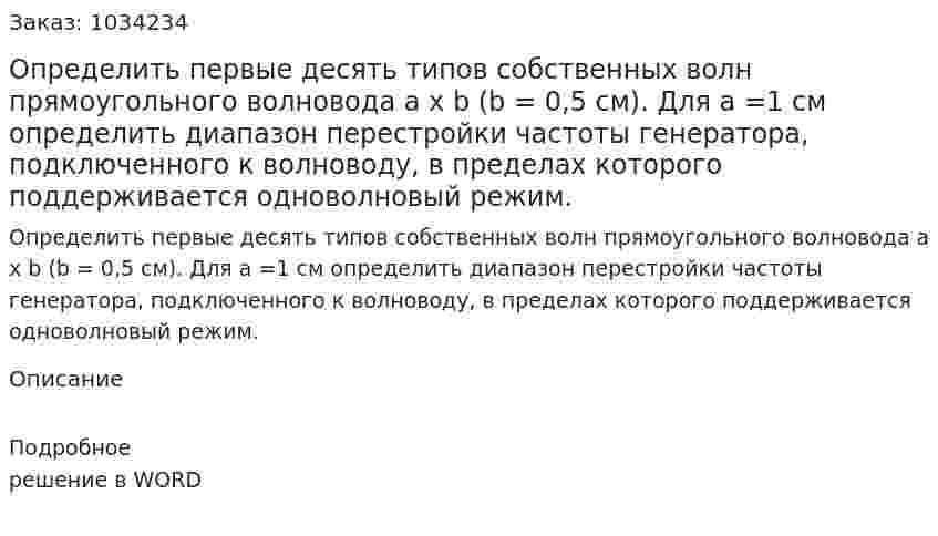 Определить первые десять типов собственных волн прямоугольного волновода a х b (b = 0,5 см). Для a =1 см определить диапазон перестройки частоты генератора, подключенного к волноводу, в пределах которого поддерживается одноволновый режим. 