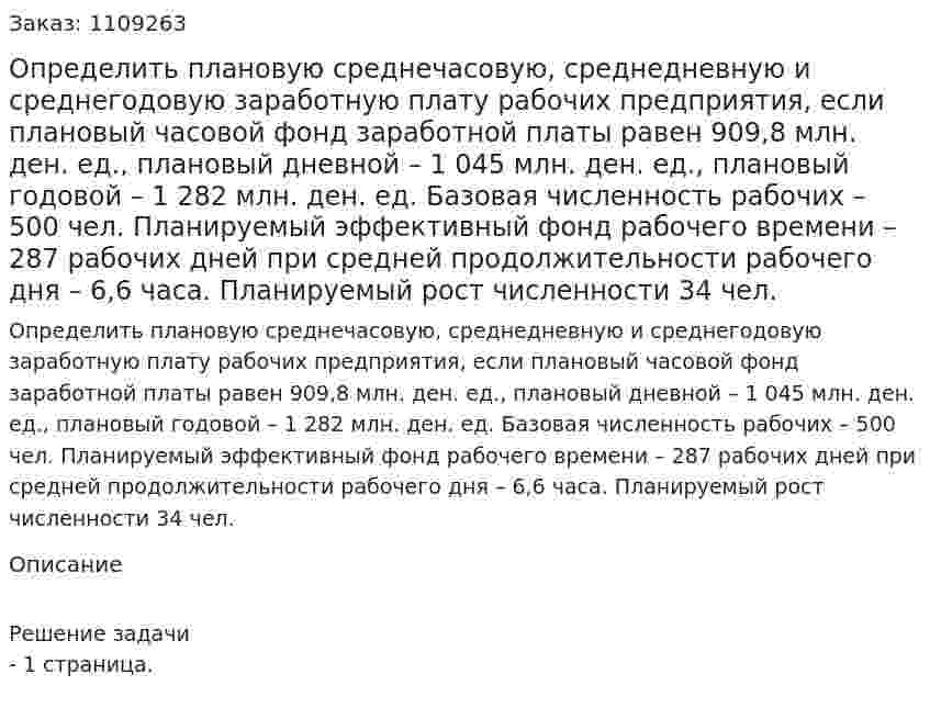 Определить плановую среднечасовую, среднедневную и среднегодовую заработную плату рабочих предприятия, если плановый часовой фонд заработной платы равен 909,8 млн. ден. ед., плановый дневной – 1 045 млн. ден. ед., плановый годовой – 1 282 млн. ден. ед. Базовая численность рабочих – 500 чел. Планируемый эффективный фонд рабочего времени – 287 рабочих дней при средней продолжительности рабочего дня – 6,6 часа. Планируемый рост численности 34 чел. 
