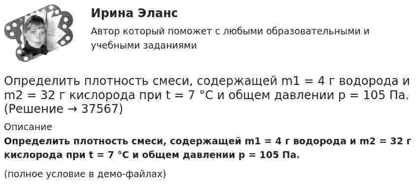     
          Описание
          Определить плотность смеси, содержащей m1 = 4 г водорода и m2 = 32 г кислорода при t = 7 °C и общем давлении p = 105 Па.(полное условие в демо-файлах)  
            
            
            Определить плотность смеси 4 г водорода и 32 г кислорода при температуре 7 °C и давлении 100 кПа.Определить плотность смеси, содержащей m1 = 4 г водорода и m2 = 32 г кислорода при t = 7 °C и общем давлении p = 105 Па.Определить плотность тока j в железном проводе длиной l = 20 м,  подающем ток для зарядки тракторного аккумулятора. Провод находится под напряжением U = 12 В. Удельное сопротивление железа r = 1,2·10-7 Ом·м.Определить плотность тока в железном проводе длиной l = 10 м, если провод находится под напряжением U = 120 В. Удельное сопротивление железа r = 9,8·10-8 Ом·м.Определить плотность тока, если за 2 с через проводник сечением 1,6 мм2 прошло 2·1019 электронов. Ответ: 1 А/мм2.Определить плотность тока, текущего по проводнику длиной 5 м,если на концах его поддерживается разность потенциалов 2 В. Удельное сопротивление материала 2 мкОм·м.Определить плотность углекислого газа при температуре t = 117 °C и давлении p = 202 кПа.Определить плотность  водяного пара, находящегося под давлением р = 2,5 кПа и имеющего температуру T = 250 К.Определить плотность  водяного пара, находящегося под давлением р = 2,5 кПа и имеющего температуру T = 250 К.Определить плотность воздуха при нормальных условиях (p = 101 кПа, t = 0 °C), если молярная масса воздуха m = 29 г/моль.Определить плотность воздуха при температуре t = 307 °C и давлении p = 98,1 кПа.Определить плотность и относительную плотность данной смеси по воздуху.Определить плотность  кальция (решетка гранецентрированная кубическая), если расстояние d между ближайшими атомами равно 0,393 нм.Определить плотность разреженного азота, если средняя длина свободного пробега молекул 8 см. Какова концентрация азота? (Эффективный диаметр молекулы азота 3,1·10-10 м).