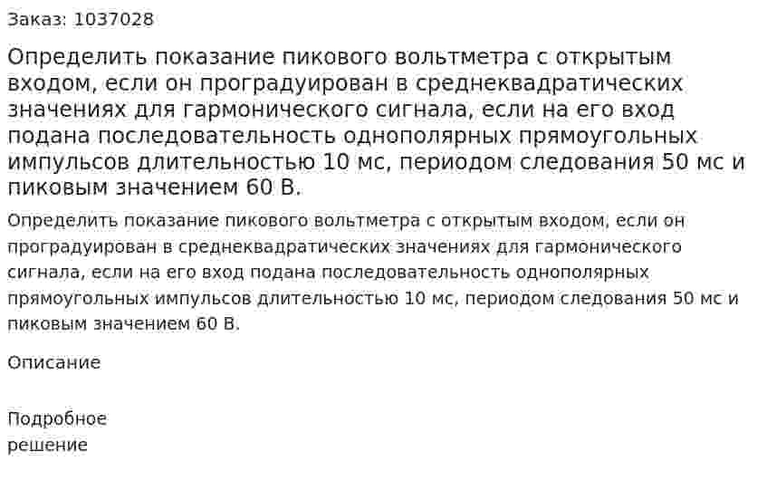 Определить показание пикового вольтметра с открытым входом, если он проградуирован в среднеквадратических значениях для гармонического сигнала, если на его вход подана последовательность однополярных прямоугольных импульсов длительностью 10 мс, периодом следования 50 мс и пиковым значением 60 В. 