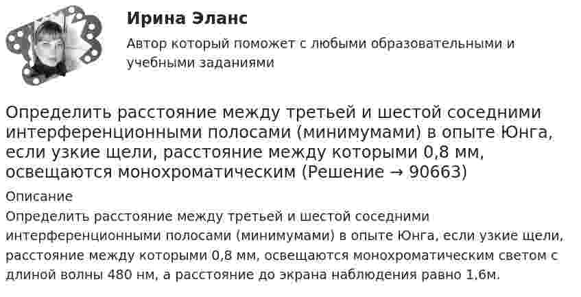      
            Описание
            Определить расстояние между третьей и шестой соседними интерференционными полосами (минимумами) в опыте Юнга, если узкие щели, расстояние между которыми 0,8 мм, освещаются монохроматическим светом с длиной волны 480 нм, а расстояние до экрана наблюдения равно 1,6м.   
            
            
            Определить разность фаз колебаний источника волн, находящегося в упругой среде, и точки этой среды, отстоящей на x=2 м от источника. Частота колебаний равна 5 Гц; волны распространяются со скоростью v=40 м/сОпределить расстояние между третьей и шестой соседними интерференционными полосами (минимумами) в опыте Юнга, если узкие щели, расстояние между которыми 0,8 мм, освещаются монохроматическим Определить расход жидкости в горизонтальном трубопроводе диаметром dвн = 2734 мм протяженностью L = 1,5 км при перепаде давления P = 0,05 МПа. Плотность нефтепродукта – ρ= (803) кг/м3, вязкость –  = 0,4 Ст.Определить расход топлива на эксплуатацию автопоезда в составе автомобиля-самосвала МАЗ-503А с прицепом.Определить реакции опор А и D рамы, находящейся под действием сосредоточенной силы P=10 кHОпределить реакции опор для балки. Вариант 10Определить реакции опор для балки. Вариант 5Определить радиус кривизны выпуклого моста, по которому движется автомобиль массой m = 3т со скоростью V = 18 км/ч. Сила давления автомобиля на мост в верхней его части F = 26,4 кН. (25 м)Определить радиус кривизны линзы, если радиус 13 светлого кольца Ньютона, наблюдаемыми в отраженном свете с длиной волны 648 нм при нормальном её падении, равно 3,6 мм Определить радиус круговой орбиты искусственного спутника, период обращения T которого равен одним суткам. Радиус Земли принять равным 6400 км.Определить размер валовой, товарной и реализованной продукции  Определить размер чистой прибыли предприятия, если оно освобождено от Определить размеры пылеосадительной камерыОпределить разность потенциалов между точками A и B, если E1 = 8 В, E2 = 6 В, R1 = 4 Ом, R2 = 6 Ом, R3 = 8 Ом. Внутренними сопротивлениями источников тока пренебречь.