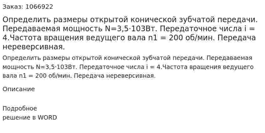 Определить размеры открытой конической зубчатой передачи. Передаваемая мощность N=3,5·103Вт. Передаточное числа  i = 4.Частота вращения ведущего вала  n1 = 200 об/мин. Передача нереверсивная. 