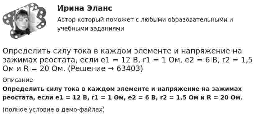     
            Описание
            Определить силу тока в каждом элементе и напряжение на зажимах реостата, если e1 = 12 В, r1 = 1 Ом, e2 = 6 В, r2 = 1,5 Ом и R = 20 Ом.(полное условие в демо-файлах)   
            
            
            Определить силу тока в вертикально расположенной плоской катушке, которая содержит 8 витков проволоки радиусом 20 см, если помещенная в ее центре на острие магнитная стрелка отклонилась на угол 45°. Плоскость витков катушки совпадает с плоскостью Определить силу тока в каждом элементе и напряжение на зажимах реостата, если e1 = 12 В, r1 = 1 Ом, e2 = 6 В, r2 = 1,5 Ом и R = 20 Ом.Определить силу тока в каждом элементе и напряжение на зажимах сопротивления R (см. рисунок 12), если e1 = 8 В, r1 = 1 Ом, e2 = 4 В, r2 = 0,5 Ом и R = 50 Ом.Определить силу тока в сопротивлении R3 (рис. 28) и напряжение на концах этого сопротивления, если e1 = 4 В, e2 = 3 В, R1 = 2 Ом, R2 = 6 Ом, R3 = 1 Ом. Внутренними сопротивлениями источников тока пренебречь.Определить силу тока в цепи через 0,01 с после её размыкания. Сопротивление цепи 20 Ом, индуктивность 0,1 Гн. Сила тока до размыкания цепи равна 50 А.Определить силу тока в цепи через t = 0,01 с после её размыкания. Сопротивление цепи R = 10 Oм и индуктивность L = 0,15 Гн. Сила тока до размыкания цепи I0 = 10 А.Определить силы токов в резисторах электрической цепи при заданных значениях ЭДС источников тока (1, 2) и сопротивлений резисторов (R1, R2, R3). Схему цепи и числовые данные выбрать по прилагаемой таблице 1 и рисунку 1.Определить силу отталкивания двух параллельных проводов, находящихся на расстоянии 20 см друг от друга, если их длина 2 м и по ним текут токи 10 кАОпределить силу отталкивания двух параллельных проводов, находящихся на расстоянии 20 см друг от друга, если их длина 2 м и по ним текут токи 10 кА.Определить силу притяжения между Луной и Землёй. Масса Земли и Луны mЗ = 5,98·1024 кг, mЛ = 7,33·1022 кг, расстояние от Земли до Луны R = 5,98·108 м.Определить силу, с которой гимнаст массой m = 60 кг действует на упругую сетку при прыжке с высоты h = 8 м, если под действием веса гимнаста сетка прогибается на Dh = 16 см.Определить силу, с которой пластины плоского конденсатора притягивают друг друга. Площадь пластин конденсатора S = 100 см2, заряд на обкладках q = 10-8 Кл. Между пластинами конденсатора диэлектрик – парафин с диэлектрической проницаемостью e = 2.Определить силу тока I3 в проводнике R3 и напряжение U3 на концах этого проводника, если e1 = 8 В, e2 = 10 В, R1 = 2 Ом, R2 = 4 Ом, R3 = 3 Ом. Внутренним сопротивлением источников тока пренебречь.Определить силу тока I3 в проводнике R3 и напряжение U3 на концах этого проводника, если e1 = 8 В, e2 = 10 В, R1 = 2 Ом, R2 = 4 Ом и R3 = 3 Ом. Внутренним сопротивлением источников тока пренебречь.
