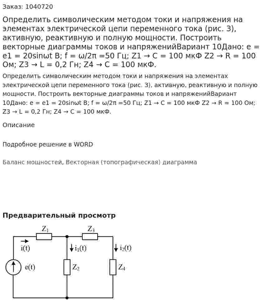 Определить символическим методом токи и напряжения на элементах электрической цепи переменного тока (рис. З), активную, реактивную и полную мощности. Построить  векторные диаграммы токов и напряженийВариант 10Дано: e = e1 = 20sinωt В;  f = ω/2π =50 Гц; Z1 → С = 100 мкФ  Z2 → R = 100 Ом; Z3 → L = 0,2 Гн; Z4 → С = 100 мкФ. 