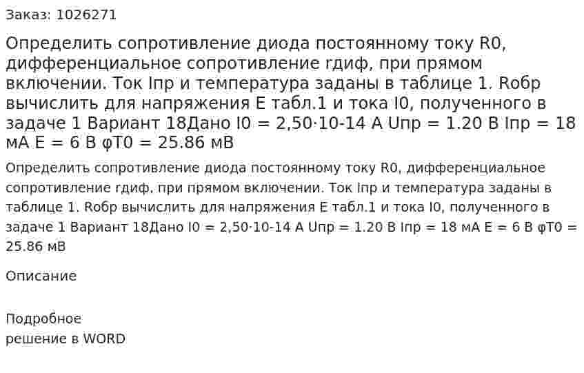 Определить сопротивление диода постоянному току R0, дифференциальное сопротивление rдиф, при прямом включении. Ток Iпр и температура заданы в таблице 1. Rобр вычислить для напряжения Е табл.1 и тока I0, полученного в задаче 1  Вариант 18Дано I0 = 2,50·10-14 А Uпр = 1.20 В Iпр = 18 мА E = 6 В φT0 = 25.86 мВ 