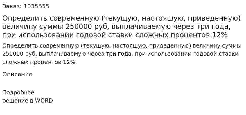 Определить современную (текущую, настоящую, приведенную) величину суммы 250000 руб, выплачиваемую через три года, при использовании годовой ставки сложных процентов 12% 