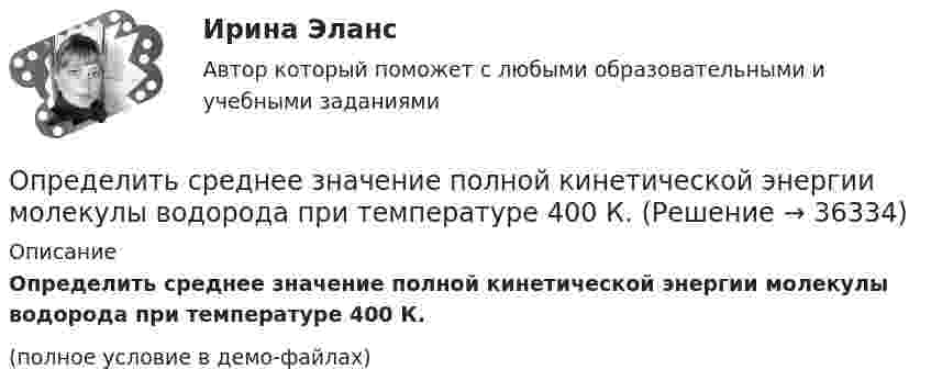     
          Описание
          Определить среднее значение полной кинетической энергии молекулы водорода при температуре 400 К.(полное условие в демо-файлах)  
            
            
            Определить среднее значение кинетической энергии молекулы азота при температуре 1 кКОпределить среднее значение полной кинетической энергии молекулы водорода при температуре 400 К.Определить среднее значение полной кинетической энергии молекулы водорода при температуре 400 К.Определить среднее значение полной кинетической энергии одной молекулы аргона и водяного пара при температуре 500 К.Определить среднее значение полной кинетической энергии одной молекулы неона, кислорода и водяного пара при температуре б00 К.Определить среднее число соударений  в секунду молекулы водорода при температуре T = 300 К и давлении p = 10-3 мм рт. ст.Определить средние значения полной кинетической энергии одной молекулы гелия, водорода и углекислого газа при температуре 400 °К.Определить смещение колеблющейся точки по истечении времени t = 1/24 с после начала движения. Уравнение гармонического колебания имеет вид x = 10 sin4pt см.Определить соответствие между явлениями переноса и соответствующими законами. Определить сопротивление кровотоку в капилляре длиной 0,7 мм и диаметром 8 мкм.Определить сопротивление медной проволоки, масса которой 1 кг, площадь поперечного сечения 0,1 мм2. Плотность меди 8900 кг/м3, её удельное сопротивление 1,7·10-8 Ом·м.Определить сопротивление при срезании грунта и эксплуатационную производительность бульдозера. Рабочий цикл бульдозера состоит из следующих последовательных операций:  - резание (копание) грунта и набор грунтовой призмы. Вариант 4Определить сопротивление проводника длиной 40 м, помещенного в магнитное поле, если скорость движения 10 м/с.Индукция магнитного поля равна 0,01 Тл, сила тока 1 А. Выберите один ответ: a.4000 Ом b.400 Ом c.0,04Ом d.40 Ом e.4 ОмОпределить среднее значение  полной кинетической энергии одной молекулы гелия, кислорода и водяного пара при температуре T = 400 К.