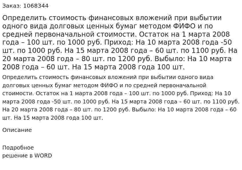 Определить стоимость финансовых вложений при выбытии одного вида долговых ценных бумаг методом ФИФО и по средней первоначальной стоимости.  Остаток на 1 марта 2008 года – 100 шт. по 1000 руб.  Приход:   На 10 марта 2008 года -50 шт. по 1000 руб.  На 15 марта 2008 года – 60 шт. по 1100 руб.  На 20 марта 2008 года – 80 шт. по 1200 руб.  Выбыло:  На 10 марта 2008 года – 60 шт.  На 15 марта 2008 года 100 шт. 