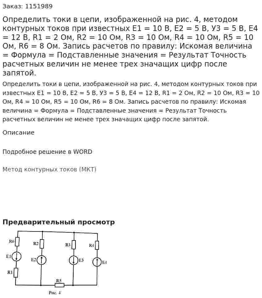 Определить токи в цепи, изображенной на рис. 4, методом контурных токов при известных E1 = 10 В, Е2 = 5 В, У3 = 5 В, Е4 = 12 В, R1 = 2 Ом, R2 = 10 Ом, R3 = 10 Ом, R4 = 10 Ом, R5 = 10 Ом, R6 = 8 Ом. Запись расчетов по правилу: Искомая величина = Формула = Подставленные значения = Результат Точность расчетных величин не менее трех значащих цифр после запятой. 