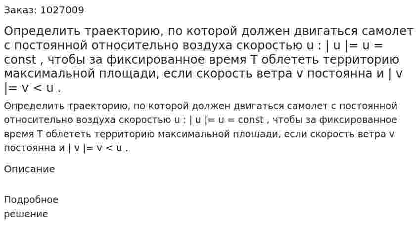 Определить траекторию, по которой должен двигаться самолет с постоянной относительно воздуха скоростью u : | u |= u = const , чтобы за фиксированное время Т облететь территорию максимальной площади, если скорость ветра v постоянна и | v |= v < u . 