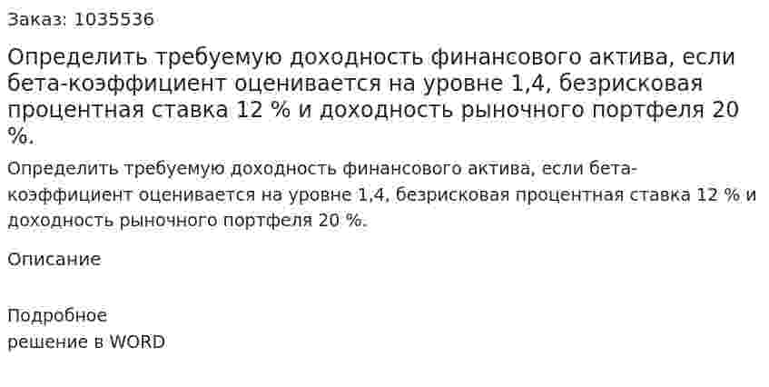 Определить требуемую доходность финансового актива, если бета-коэффициент оценивается на уровне 1,4, безрисковая процентная ставка  12 % и доходность рыночного портфеля 20 %. 
