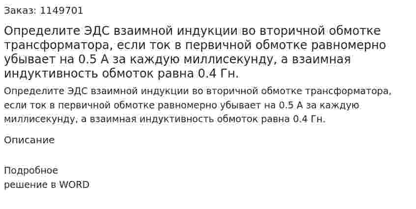 Определите ЭДС взаимной индукции во вторичной обмотке трансформатора, если ток в первичной обмотке равномерно убывает на 0.5 А за каждую миллисекунду, а взаимная индуктивность обмоток равна 0.4 Гн. 