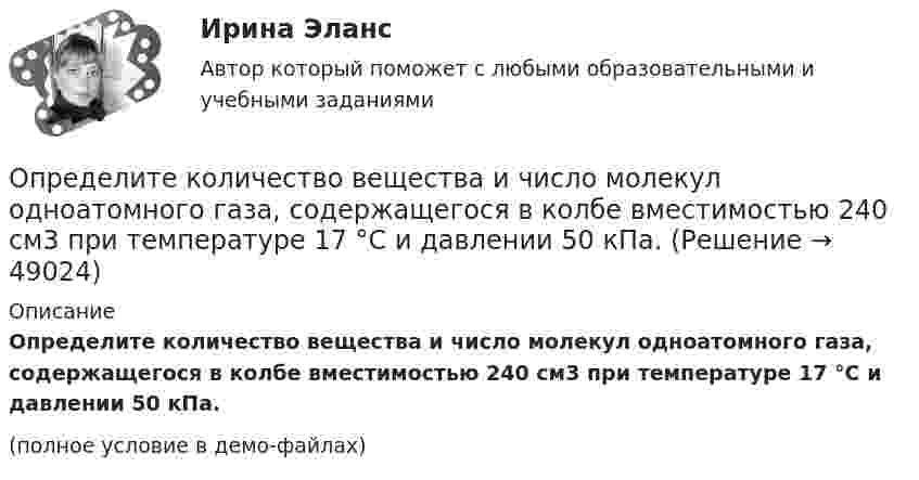     
            Описание
            Определите количество вещества и число молекул одноатомного газа, содержащегося в колбе вместимостью 240 см3 при температуре 17 °C и давлении 50 кПа.(полное условие в демо-файлах)  
            
            
            Определите, какую долю кинетической энергии теряет нейтрон при упругом столкновении с покоящимся атомом углерода 612C, если после столкновения частицы движутся вдоль одной прямой. Массу нейтрального атома углерода принять равной m = 19,9272•10-27 кг.Определите количество вещества и число молекул одноатомного газа, содержащегося в колбе вместимостью 240 см3 при температуре 17 °C и давлении 50 кПа.Определите количество элементов во множестве-степени P(A), если A=∅.Определите коэффициент динамической вязкости eta водорода, если теплопроводность lambda при тех же условиях равна 0,09 Вт/(м*К).Определите коэффициент оборачиваемости оборотных средств, длительность одного оборота, коэффициент загрузки оборотных средств. Полученные результаты проанализируйтеОпределите коэффициент отражения поверхности, если при энергетической освещенности Eэ = 50 Вт/м2 давление света оказалось равным 0,2 мкПа.Определите коэффициент теплопроводности l азота, находящегося в некотором объёме при температуре 280 К. Эффективный диаметр молекул азота примите равным 0,38 нм.Определите, какая максимальная сила может действовать на участок проводника с током I = 0,5 А длиной l = 0,5м в магнитном поле с индукцией B = 0,5 Тл.  Определите, как будет влиять увеличение радиуса скважины (от 0,1 до 0,5 м) на дебит.  Вариант 35Определите, какие из приведённых ситуаций содержат ошибки в организации консультативного дискурса и прокомментируйте их. Как нужно было бы разговаривать с клиентом правильно, какие техники стоило применить?Определите, какие из приведённых ситуаций содержат ошибки в организации консультативного дискурса и прокомментируйте их. Как нужно было бы разговаривать с клиентом правильно, какие техники стоило применить?. 2Определите, какие преступления могут быть совершены с двумя формами вины.Определите, как изменится выручка предприятия, производящего товары эластичного спроса (Е больше 1), если ценовая политика предприятия ориентирована на повышение ценОпределите, каким отношением следования связаны предикаты P(x) = (│x│< 3) и Q(x) = (x² − 3x + 2 = 0) на множестве действительных чисел: