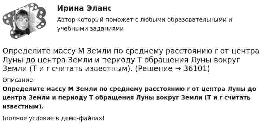     
          Описание
          Определите массу M Земли по среднему расстоянию r от центра Луны до центра Земли и периоду T обращения Луны вокруг Земли (T и r считать известным).(полное условие в демо-файлах)  
            
            
            Определите массу m0 одной молекулы углекислого газа.Определите массу M Земли по среднему расстоянию r от центра Луны до центра Земли и периоду T обращения Луны вокруг Земли (T и r считать известным).Определите массу mм одной молекулы углекислого газа CO2.Определите массу m одной молекулы углекислого газа.Определите массу азота, при нормальных условиях занимающего объём 2 л.Определите массу азота, прошедшего вследствие диффузии через площадку 50 см2 за 20 с, если градиент плотности в направлении, перпендикулярном площадке, равен 1 кг/м4. Температура равна 290 К, а средняя длина свободного пробега молекул равна 1 мкм.Определите минимально допустимую площадь живого сечения вентиляционной решетки в жилом здании при расходе воздуха, проходящем через нее L=180 м3/чОпределите магнитную индукцию B поля, создаваемого отрезком бесконечно длинного провода, в точке, равноудалённой от концов отрезка и находящейся на расстоянии R = 4 см от его середины. Длина отрезка l = 20 см, а сила тока в проводнике I = 10 А.Определите магнитную индукцию в центре кругового проволочного витка радиусом R = 10 см, по которому течёт ток I = 1 А.Определите магнитную индукцию на оси тонкого проволочного кольца радиусом 10 см в точке, расположенной на расстоянии 25 см от центра кольца, если сила тока, текущего по кольцу, равна 10 А.Определите магнитный поток Ф, пронизывающий соленоид, если его длина l = 30 см и магнитный момент pm = 0,4 А·м2.Определите максимально возможное значение среднего тока нагрузки I0 в тиристорном однополупериодном выпрямителе Выберите один ответ: a.I0 = 0,237 Im b.I0 =0,636 Im c.I0 = 0,827 Im d.нет правильного ответа e.I0 = 0,318 ImОпределите максимальное значение скорости автомобиля при движении на повороте по дуге окружности радиусом 50 м, если максимальное значение коэффициента трения покоя шин на шоссе равно 0,4.Определите максимальную скорость фотоэлектронов, вырываемых с поверхности металла, если фототок прекращается при приложении задерживающего напряжения U0=3,7 В. Ответ дать в километрах в секунду.