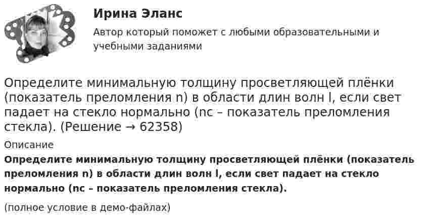     
            Описание
            Определите минимальную толщину просветляющей плёнки (показатель преломления n) в области длин волн l, если свет падает на стекло нормально (nс – показатель преломления стекла).(полное условие в демо-файлах)   
            
            
            Определите минимальную работу, необходимую для измельчения 1кг порошка Fe с радиусом частиц 1*10-3 до частиц с радиусом 1*10-5 см. Поверхностное натяжение частиц вещества σ=0,83 Дж/м2 и его плотность ρ=7,87 г/см3Определите минимальную толщину просветляющей плёнки (показатель преломления n) в области длин волн l, если свет падает на стекло нормально (nс – показатель преломления стекла).Определите модель жизненного цикла (ЖЦ) АС при условии, что переход на следующий этап происходит после полного завершения предыдущего - это будетОпределите модель ЖЦ АС. Основывается на циклических возвратах на предыдущие этапы после выполнения очередного.Определите модуль и направление силы, действующей на проводник с током в магнитном поле индукцией B = 0,023 Тл, если ток, текущий по проводнику, I = 4 А, и a = 0,4 м.Определите молярную массу вещества, растворенного в хлороформе, если 10%-ый раствор его кипит на 2 градуса выше,Определите молярную массу газа, если при температуре 1400 К и давлении 4,15 МПа он имеет плотность 10 кг/м3.Определите массу M Земли по среднему расстоянию r от центра Луны до центра Земли и периоду T обращения Луны вокруг Земли (T и r считать известным).Определите массу mм одной молекулы углекислого газа CO2.Определите массу m одной молекулы углекислого газа.Определите массу азота, при нормальных условиях занимающего объём 2 л.Определите массу азота, прошедшего вследствие диффузии через площадку 50 см2 за 20 с, если градиент плотности в направлении, перпендикулярном площадке, равен 1 кг/м4. Температура равна 290 К, а средняя длина свободного пробега молекул равна 1 мкм.Определите минимально допустимую площадь живого сечения вентиляционной решетки в жилом здании при расходе воздуха, проходящем через нее L=180 м3/чОпределите минимальное значение разрешающей способности оптического рефлектометра в волоконном световоде с показателем преломления сердцевины n=1.5 при длительности зондирующего импульса =10 нс.
