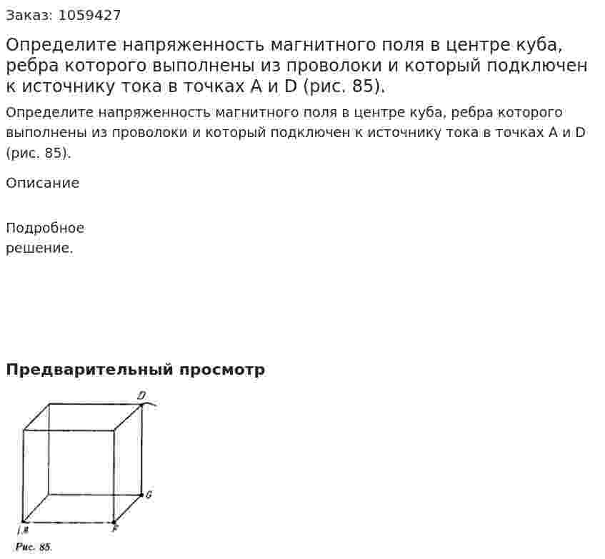 Определите напряженность магнитного поля в центре куба, ребра которого выполнены из проволоки и который подключен к источнику тока в точках А и D (рис. 85). 