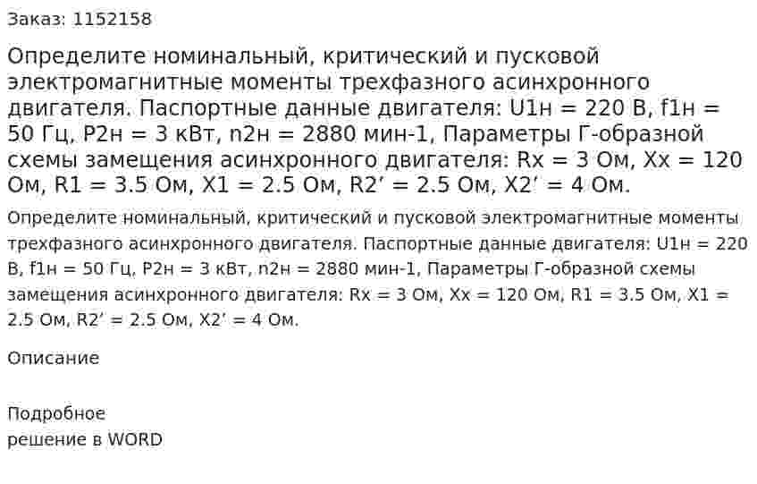 Определите номинальный, критический и пусковой электромагнитные моменты трехфазного асинхронного двигателя. Паспортные данные двигателя: U1н = 220 В, f1н = 50 Гц, P2н = 3 кВт, n2н = 2880 мин-1, Параметры Г-образной схемы замещения асинхронного двигателя: Rх = 3 Ом, Хх = 120 Ом, R1 = 3.5 Ом, X1 = 2.5 Ом, R2’ = 2.5 Ом, X2’ = 4 Ом. 