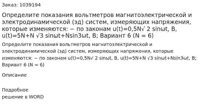Определите показания вольтметров магнитоэлектрической и электродинамической (эд) систем, измеряющих напряжения, которые изменяются: − по законам u(t)=0,5N√ 2 sinωt, B, u(t)=5N+N √3 sinωt+Nsin3ωt, В; Вариант 6 (N = 6) 