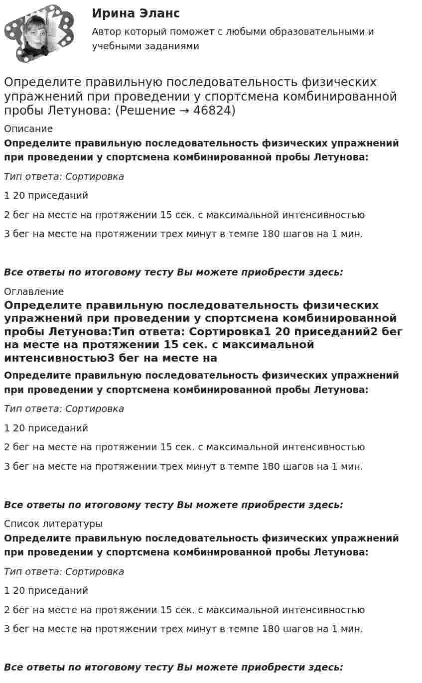      
            Описание
            Определите правильную последовательность физических упражнений при проведении у спортсмена комбинированной пробы Летунова:Тип ответа: Сортировка1 20 приседаний2 бег на месте на протяжении 15 сек. с максимальной интенсивностью3 бег на месте на протяжении трех минут в темпе 180 шагов на 1 мин.Все ответы по итоговому тесту Вы можете приобрести здесь:  
            Оглавление
            Определите правильную последовательность физических упражнений при проведении у спортсмена комбинированной пробы Летунова:Тип ответа: Сортировка1 20 приседаний2 бег на месте на протяжении 15 сек. с максимальной интенсивностью3 бег на месте на протяжении трех минут в темпе 180 шагов на 1 мин.Все ответы по итоговому тесту Вы можете приобрести здесь:  
            Список литературы
            Определите правильную последовательность физических упражнений при проведении у спортсмена комбинированной пробы Летунова:Тип ответа: Сортировка1 20 приседаний2 бег на месте на протяжении 15 сек. с максимальной интенсивностью3 бег на месте на протяжении трех минут в темпе 180 шагов на 1 мин.Все ответы по итоговому тесту Вы можете приобрести здесь: 
            
            
            Определите правильную последовательность ранжирования по степени эффективности прикладных методов управления, как необходимых элементов корпоративной целевой программы антикризисного управления персоналом:Определите правильную последовательность физических упражнений при проведении у спортсмена комбинированной пробы Летунова:Определите правильную последовательность этапов обучения движениям:Определите правильную последовательность этапов процесса разработки, анализа и выбора стратегических прогнозов:Определите правильные направления коммуникационного менеджмента в государственном и муниципальном управленииОпределите, при какой скорости пучок заряженных частиц, двигаясь перпендикулярно скрещенным под прямым углом однородным электрическому (Е = 100 кВ/м) и магнитному (В = 50 мТл) полям, не отклоняется.Определите продолжительность общего и специального страхового стажа Ивановой. Имеет ли право гражданка Иванова на досрочный выход на пенсию? Какие периоды работы засчитываются в страховой стаж, а какие включаются в него? Иванова в течение 7 лет раб..Определите поток ФE вектора напряженности электростатического поля через сферическую поверхность, охватывающую точечные заряды g1 = 5 нКЛ и g2 = -2 нКлОпределите потребную для предприятия численность производственных рабочих на планируемый год.Определите правильную последовательность вычисления дисперсии в интервальном ряду распределения:Определите правильную последовательность вычисления показателя «Абсолютное значение одного процента прироста»:Определите правильную последовательность вычисления рангового коэффициента корреляции Спирмена:Определите правильную последовательность действий в упражнении для достижения полного расслабления мышц:Определите правильную последовательность действий при регулировании конфликта: