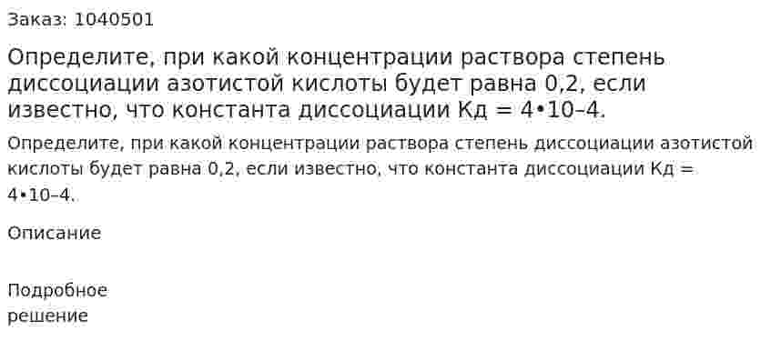 Определите, при какой концентрации раствора степень диссоциации азотистой кислоты будет равна 0,2, если известно, что константа диссоциации Кд = 4•10–4. 