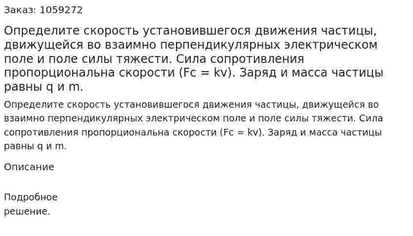 Определите скорость установившегося движения частицы, движущейся во взаимно перпендикулярных электрическом поле и поле силы тяжести. Сила сопротивления пропорциональна скорости (Fc = kv). Заряд и масса частицы равны q и m. 