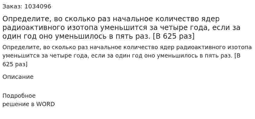 Определите, во сколько раз начальное количество ядер радиоактивного изотопа уменьшится за четыре года, если за один год оно уменьшилось в пять раз. [В 625 раз] 