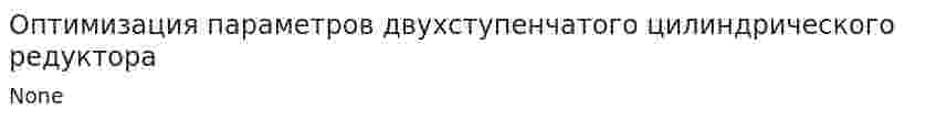 Оптимизация параметров двухступенчатого цилиндрического редуктора