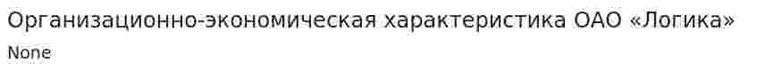 Организационно-экономическая характеристика ОАО «Логика»