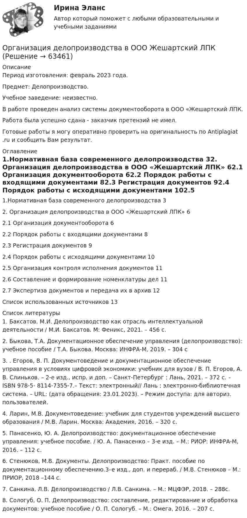      
            Описание
            Период изготовления: февраль 2023 года. Предмет: Делопроизводство.Учебное заведение: неизвестно.В работе проведен анализ системы документооборота в ООО «Жешартский ЛПК.Работа была успешно сдана - заказчик претензий не имел.Готовые работы я могу оперативно проверить на оригинальность по Antiplagiat .ru и сообщить Вам результат. 
            Оглавление
            1.Нормативная база современного делопроизводства 32. Организация делопроизводства в ООО «Жешартский ЛПК» 62.1 Организация документооборота 62.2 Порядок работы с входящими документами 82.3 Регистрация документов 92.4 Порядок работы с исходящими документами 102.5 Организация контроля исполнения документов 112.6 Составление и формирование номенклатуры дел 112.7 Экспертиза документов и передача их в архив 12Список использованных источников 13 
            Список литературы
            1. Баксатов, М.И. Делопроизводство как отрасль интеллектуальной деятельности / М.И. Баксатов. М: Феникс, 2021. – 456 с.2. Быкова, Т.А. Документационное обеспечение управления (делопроизводство): учебное пособие / Т.А. Быкова. Москва: ИНФРА-М, 2019. – 304 с3. . Егоров, В. П. Документоведение и документационное обеспечение управления в условиях цифровой экономики: учебник для вузов / В. П. Егоров, А. В. Слиньков. – 2-е изд., испр. и доп. – Санкт-Петербург : Лань, 2021. – 372 с. – ISBN 978-5- 8114-7355-7.– Текст: электронный// Лань : электронно-библиотечная система. – URL:  (дата обращения: 23.01.2023). – Режим доступа: для авториз. пользователей.4. Ларин, М.В. Документоведение: учебник для студентов учреждений высшего образования / М.В. Ларин. Москва: Академия, 2016. – 320 с.5. Панасенко, Ю. А. Делопроизводство: документационное обеспечение управления: учебное пособие. / Ю. А. Панасенко – 3-е изд. – М.: РИОР: ИНФРА-М, 2016. – 112 с. 6. Стенюков, М.В. Документы. Делопроизводство: Практ. пособие по документационному обеспечению.3–е изд., доп. и перераб. / М.В. Стенюков – М.: ПРИОР, 2018 –144 с.7. Санкина, Л.В. Делопроизводство / Л.В. Санкина. – М.: МЦФЭР, 2018. – 288с.8. Сологуб, О. П. Делопроизводство: составление, редактирование и обработка документов: учебное пособие / О. П. Сологуб. – М.: Омега, 2016. – 207 с. 
            
            
            Организация делает заказы сырья по цене 500 руб. за единицу партиями в объеме 150 ед. Потребность в сырье постоянна и равна 20 ед. в день в тОрганизация делопроизводства в ООО Жешартский ЛПКОрганизация деятельности коммерческого банкаОрганизация деятельности коммерческого банка РУКОрганизация деятельности противопожарной службы РОСДИСТАНТ💯 Организация деятельности служб бронирования гостиничных услуг (ответы на тест Синергия / МОИ / МТИ / МосАП, октябрь 2023)💯 Организация деятельности служб бронирования гостиничных услуг (ответы на тест Синергия / МТИ / МосАП, декабрь 2022)Организация бухгалтерского финансового учета на сельскохозяйственных предприятияхОрганизация внешнеэкономической деятельности предприятия . Общая характеристикаОрганизация внутренней памяти контроллера OMRONОрганизация выбрала тарифный план 20руб. за 1000 звонков фиксированного направления в Европу, воспользовавшись услугами IP-телефонии. Обычный звонок стоит приблизительно 12 руб. Во сколько раз экономнее звонок с использованием Интернет? Организация выбрала тарифный план 3руб. за 100 звонков мобильного направления в Европу, воспользовавшись услугами IP-телефонии. Обычный звонок стоит приблизительно 6 руб. Во сколько раз экономнее звонок с использованием Интернет? Организация газодымозащитыОрганизация гостиничного дела 