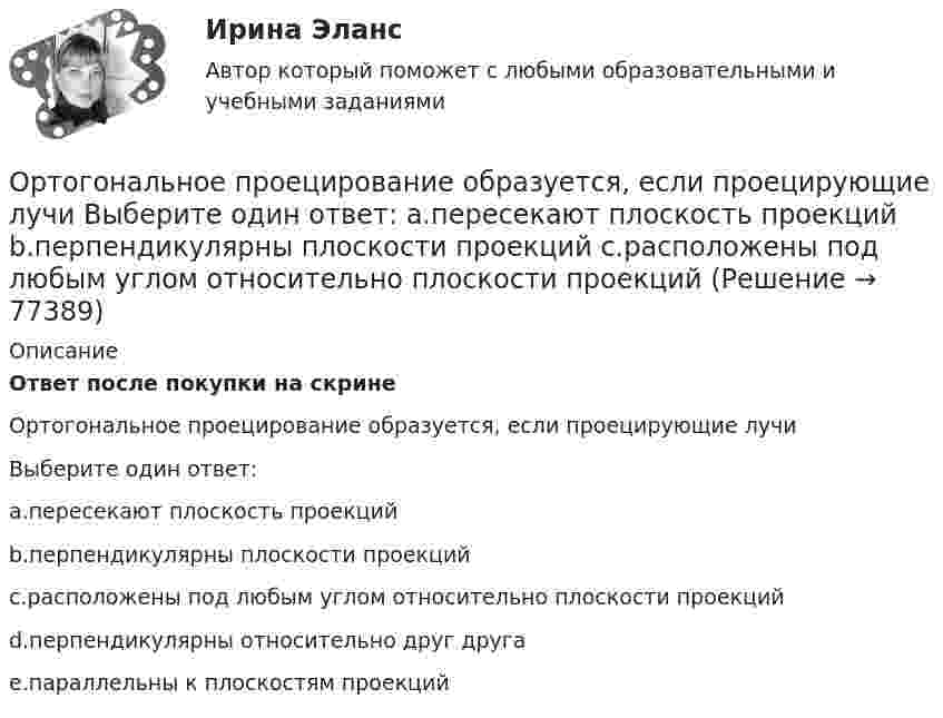      
            Описание
            Ответ после покупки на скринеОртогональное проецирование образуется, если проецирующие лучиВыберите один ответ:a.пересекают плоскость проекцийb.перпендикулярны плоскости проекцийc.расположены под любым углом относительно плоскости проекцийd.перпендикулярны относительно друг другаe.параллельны к плоскостям проекций   
            
            
            ОРНГКМ. EDUCONОртогональное проецирование образуется, если проецирующие лучи Выберите один ответ:  a.пересекают плоскость проекций b.перпендикулярны плоскости проекций c.расположены под любым углом относительно плоскости проекцийОрудие, жёстко закреплённое на железнодорожной платформе, производит выстрел вдоль полотна железной дороги под углом 30° к линии горизонта. Определить скорость отката платформы, если снаряд вылетает со скоростью Орудие, жёстко закреплённое на железнодорожной платформе, производит выстрел вдоль полотна железной дороги под углом a = 30° к линии горизонта. Определите скорость u2 отката платформы, если снаряд вылетает со скоростью u1 = 480 м/с. Орудие, жёстко закреплённое на железнодорожной платформе, производит выстрел вдоль полотна железной дороги под углом a = 30° к линии горизонта. Определить скорость u2 отката платформы, если снаряд вылетает со скоростью u1 = 480 м/c.Орудие, жёстко закреплённое на железнодорожной платформе, производит выстрел вдоль полотна железной дороги под углом a = 30° к линии горизонта. Определить скорость v2 отката платформы, если снаряд вылетает со скоростью v1 = 480 м/с. Орудие, жестко закрепленное на железнодорожной платформе, производит выстрел вдоль полотна железной дороги под углом  = к линии горизонта. Определить скорость u2 отката платформы, если снаряд вылетает со скоростью u1 = 480 м/с. Масса платформы с Ориентация компаний на … относится к чертам компаний XX векаОриентация на будущее в этике лидерства существует... основных типа манипуляцииОриентация человека (группы) по отношению к конфликту, установка на определенные формы поведения в ситуации конфликта - это ... поведения в конфликте Ориентированная на пользователя информационная Web-система с единой для каждого конкретного пользователя точкой доступа к разнообразной информации, относящейся к определенному приложению.Ориентировочно безопасные уровни воздействия загрязнителей атмосферного воздуха устанавливаются …Орлова И.Т. в 2002 году родила дочку Оксану. Находясь в крайне затруднительных материальных, жилищных и семейных условиях, она составила письменный отказ от всех прав на своего ребенка, а также согласие на его усыновление.Орлова Я.П. является поручителем у бывшего мужа, с которым разведена до получения кредита. Два других поручителя работают на бывшей работе мужа. На данный момент он перестал платить кредит.