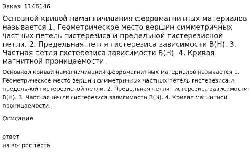 Основной кривой намагничивания ферромагнитных материалов называется	1.	Геометрическое место вершин симметричных частных петель гистерезиса и предельной гистерезисной петли. 2.	Предельная петля гистерезиса зависимости B(H). 3.	Частная петля гистерезиса зависимости B(H). 4.	Кривая магнитной проницаемости. 