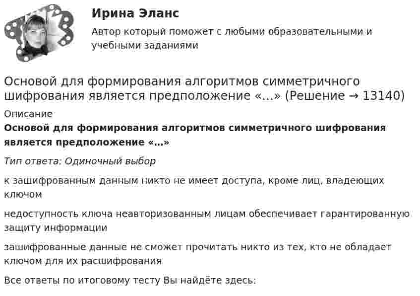      
          Описание
          Основой для формирования алгоритмов симметричного шифрования является предположение «…»Тип ответа: Одиночный выборк зашифрованным данным никто не имеет доступа, кроме лиц, владеющих ключомнедоступность ключа неавторизованным лицам обеспечивает гарантированную защиту информациизашифрованные данные не сможет прочитать никто из тех, кто не обладает ключом для их расшифрованияВсе ответы по итоговому тесту Вы найдёте здесь:   
            
            
            Основным языковым средством выражения логических взаимоотношений и связей выступает... Тип ответа: Одиночный выбор лексика морфология синтаксис фонетикаОсновой для формирования алгоритмов симметричного шифрования является предположение «…»Основой конфликтов между государством и личностью являются проблемы с Основой при составлении перечня тем для написания рефератов и эссе служат:.. Основополагающие идеи, лежащие в основе права и выражающие его сущность, называются … праваОсновополагающие принципы контроллингаОсновоположником теории инноваций является …Основным признаком восточного (азиатского) типа государства является то, что ...Основным признаком экспорта товара является: Причина, обеспечивающая расширение и углубление внешнеэкономической деятельности: Субъекты, не являющиеся участниками ВЭД: Услуги по определению страны происхождения товара в Российской Федерации оказывает …Основным принципом античной философии был:Основным приоритетом при назначении на должность государственной службы является:...Основным путем заражения вирусами по сети является...Основным среди управляющих воздействий по отношению к конфликту является егоОсновным средством антивирусной защиты является …