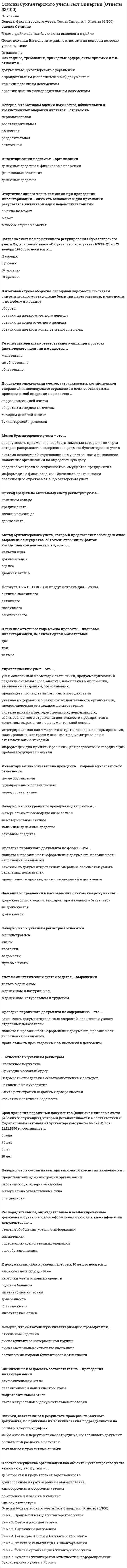    
          Описание
          50 вопросов с ответами к тестуСдано на 77 баллов из 100 Хорошо﻿Год сдачи - 2019-2020.После покупки Вы получите файл с ответами на вопросы которые указаны ниже:***(Если нужна помощь с другими предметами или сдачей тестов онлайн, пишите в личные сообщения) 
          Оглавление
          1. К документам, срок хранения которых 10 лет, относится …годовые балансыГлавная книгаинвентарные карточкидоверенностьинвентарные описилицевые счета сотрудниковкарточки учета основных средств2. Ошибки, выявленные в результате проверки первичного документа, по причинам их возникновения подразделяются на ... ошибки при разноске в регистрынебрежность и переутомление сотрудника, составившего документ ошибки в тексте и цифрах локальные и транзитные ошибки3. Неверно, что обязательную инвентаризацию проводят при ... смене материально ответственного лица составлении годовой бухгалтерской отчетности смене бухгалтера материальной группы  стихийном бедствии4. Начальное сальдо равно конечному... при условии отсутствия оборотов по дебету и по кредитуво всех случаях при условии, если оборот по дебету равен обороту по кредиту5. Приход средств по активному счету регистрируют в ... дебете счета конечном сальдо кредите счета и начальном сальдо6. Учет на синтетических счетах ведется ... выражении только в Денежном в денежном и натуральном в денежном, натуральном и трудовом7. Если суммы хозяйственных операций по пассивному счету записаны по дебету - это ... по этому счету доход приход средств расход средств убыток8. Для ведения учета и описания различных процессов, происходящих на предприятии, в учете приняты три вида измерителей - ... натуральный, стоимостной и временной штучный, рублевый и почасовой штучный, денежный и трудовой натуральный, денежный и трудовой9. Процедура определения счетов, затрагиваемых хозяйственной операцией, и последующее отражение в этих счетах суммы произведенной операции называется …корреспонденцией счетов методом двойной записи оборотом за период по счетам бухгалтерской проводкой10. Накладные, требования, приходные ордера, акты приемки и т.п. относят к ... организационно-распорядительным документам документам бухгалтерского оформления комбинированным документам оправдательным (исполнительным) документам11. Формула: С2 = С1 + ОД – ОК предусмотрена для … счетаактивно-пассивногоактивногопассивногозабалансового12. Средством контроля за сохранностью имущества организации служит такой метод бухгалтерского учета, как ... инвентаризация двойная записькалькуляция оценка13. Таможенные пошлины и аналогичные платежи … имущества, приобретенного за платувключаются в стоимостьвычитаются из стоимостине включаются в стоимость14. Таблица, в которой записаны наименования и номера счетов, суммы начального сальдо по каждому счету, суммы оборотов по дебету и кредиту и конечное сальдо, называется …оборотная ведомость Главная книга мемориальный ордер бухгалтерский баланс15. По месту составления документы подразделяются на … материальные, расчетные и денежные первичные и сводные разовые и накопительные внутренние и внешние16. Метод бухгалтерского учета, который представляет собой денежное выражение имущества, обязательств и иных фактов хозяйственной деятельности, – это …калькуляциядокументацияоценкадвойная запись17. Источниками заемных средств служат …долгосрочные и краткосрочные финансовые вложениядебиторская и кредиторская задолженностьдолгосрочные и краткосрочные обязательствавнеоборотные и оборотные активы18.Инвентаризации подлежат … организации финансовые вложения денежные средства денежные средства и финансовые вложения19. К внешними документами относится …накладная на внутреннее перемещениенакладная на отпуск материалов на сторонуприходный кассовый ордерсчет-фактура полученныйплатежное поручениесчет-фактура выданный20. Неверно, что к учетным регистрам относятся… машинограммы карточки ведомости путевые листы книги21. Открыть счет бухгалтерского учета – это значит …начертить двустороннюю таблицу, в которой слева написать «дебет», справа – «кредит»дать ему название и записать начальное сальдопочитать сумму записей, сделанных за период по дебету и по кредиту и определить конечное сальдо22. Неверно, что методом оценки имущества, обязательств и хозяйственных операций является … стоимостьпервоначальнаявосстановительнаярыночнаяразделительнаяостаточная23. Комбинированные, распорядительные, оправдательные, бухгалтерского оформления - это группировка документов по...24. Проверка первичного документа по форме - это ... правильность произведенных вычислений в документе полнота и правильность оформления документа, правильность заполнения реквизитов законность документированных операций, логическая увязка отдельных показателей25. Срок хранения первичных документов (исключая лицевые счета рабочих и служащих), который устанавливается в соответствии с Федеральным законом «О бухгалтерском учете» N° 129-Ф3 от 21.11.1996 г., составляет ...75 лет 3 года 10 лет 5 лет26. В состав имущества организации как объекта бухгалтерского учета включают две группы - ... долгосрочные и краткосрочные обязательства дебиторская и кредиторская задолженность внеоборотные и оборотные активысобственный и заемный капитал27. В течение отчетного года можно провести ... плановые инвентаризации, не считая одной обязательной три две четыре28. Ведение бухгалтерского учета имущества, обязательств и хозяйственных операций допускается в суммах, ... указанных с точностью до 1 копейки указанных с точностью до 10 копеек округленных до целых рублей29. Неверно, что натуральной проверке подвергаются … материально-производственные запасы наличные денежные средства нематериальные активы основные средства30. Отсутствие одного члена комиссии при проведении инвентаризации … служить основанием для признания результатов инвентаризации недействительными в любом случае не может может обычно не может31. Проверка первичного документа по содержанию – это … правильность произведенных вычислений в документе законность документированных операций, логическая увязка отдельных показателей полнота и правильность оформления документа, правильность заполнения реквизитов32. Организационно-распорядительные документы – это …накладные, требования, приходные ордера, акты приемкиприказы, доверенности, указанияплатежные ведомости, расходные кассовые ордера33. Метод бухгалтерского учета – это …средство контроля за сохранностью имущества предприятиясовокупность приемов и способов, с помощью которых или через которые раскрывается содержание предмета бухгалтерского учетаинформация о финансово-хозяйственной деятельности организации, отражаемая в бухгалтерском учетесистема показателей, отражающих имущественное и финансовое положение организации на определенную дату34. Инвентаризация материально-производственных запасов на всей организации является … инвентаризациейчастичнойполной (генеральной)выборочной (локальной)35. Распорядительные, оправдательные и комбинированные документы бухгалтерского оформления относят к классификации документов по …степени обобщения учетной информацииназначениюсодержанию хозяйственных операцийспособу заполнения36. Метод бухгалтерского учета, который обобщает систему показателей, отражающих имущественное и финансовое положение организации на отчетную дату, а также финансовые результаты за отчетный период, – это …оборотная ведомостьбухгалтерский балансбухгалтерская отчетностьдокументация37. Оценка имущества, приобретенного за плату, осуществляется …по текущей рыночной стоимости на дату оприходованияпо фактическим затратам, связанным с производством этого имуществапутем суммирования фактически произведенных затрат38. Инвентаризацию обязательно проводить … годовой бухгалтерской отчетностипосле составленияодновременно с составлениемперед составлением39. … относится к учетным регистрамПлатежное поручениеПриходно-кассовый ордерВедомость определения общехозяйственных расходовЗаявление на аккредитивКнига регистрации выданных доверенностейРасчетно-платежная ведомость40. В состав источников формирования имущества организации как объекта бухгалтерского учета включают две группы – …долгосрочные и краткосрочные обязательствавнеоборотные и оборотные активыдебиторская и кредиторская задолженностьсобственный и заемный капитал41. Бухгалтерский финансовый учет – это …*упорядоченный и регламентированный процесс сбора, регистрации и обобщения в денежном выражении информации об имуществе, собственном капитале, обязательствах, хозяйственных процессах, доходах, расходах и финансовых результатах организации* единая система данных об имущественном и финансовом положении организации и о результатах ее хозяйственной деятельности, составляемая на основе данных бухгалтерского учета по установленным формам*учет, основанный на методах статистики, предусматривающий создание системы сбора, анализа, накопления информации, выявления тенденций, позволяющих предвидеть последствия того или иного действия* интегрированная система учета затрат и доходов, их нормирования, планирования, контроля и анализа, предусматривающая систематизацию исходной информации для принятия решений, для разработки и координации проблем будущего развития42. Калькуляция, которая составляется по действующим на начало периода нормам, характеризующим уровень технологических затрат на определенную дату, – … калькуляциясметнаяплановаянормативнаяотчетная43. Внесение исправлений в кассовые или банковские документы … допускается, но с подписью директора и главного бухгалтера допускается не допускается44. Оценка имущества, стоимость которого погашается путем начисления амортизации в течение срока его полезного использования, определяемая вычитанием из первоначальной (или восстановительной) стоимости суммы накопленной амортизации, называется … стоимостьюдисконтированнойрыночнойинвентарнойостаточной45. Внешним документом является …приходный кассовый ордернакладная на внутреннее перемещениесчет-фактураплатежное поручениеприходная накладная на складнакладная на отпуск материалов на сторону46. Сличительная ведомость составляется на … проведения инвентаризациисравнительно-аналитическом этапеэтапе натуральной и документальной проверкиподготовительном этапезаключительном этапе47. Управленческий учет – это … *учетная информация о результатах деятельности организации, предоставляемая ее внешним пользователям *система приема и методов сплошного, непрерывного, взаимосвязанного отражения деятельности предприятия в денежном выражении на документальной основе *учет, основанный на методах статистики, предусматривающий создание системы сбора, анализа, накопления информации, выявления тенденций, позволяющих предвидеть последствия того или иного действия *интегрированная система учета затрат и доходов, их нормирования, планирования, контроля и анализа, предусматривающая систематизацию исходной информации для принятия решений, для разработки и координации проблем будущего развития48. Неверно, что … является обязательным реквизитами документов, форма которых не предусмотрена в унифицированных альбомах *срок хранения документа *измерители в натуральном и денежном выражении *личные подписи лиц, ответственных за совершение хозяйственной операции, *содержание хозяйственной операции *дата составления документа *наименование документа49. Инвентаризацию обязательно проводить … годовой бухгалтерской отчетностиперед составлением после составления одновременно с составлением50. Неверно, что в состав инвентаризационной комиссии включаются … материально ответственные лица работники бухгалтерской службы представители администрации организации специалисты 
            
            
            Основы бухгалтерского учета (тест с ответами Синергия)Основы бюджетирования.ти (тест с ответами МОИ)Основы геймдизайна (Синергия) Ответы на тест, 68 вопросовОсновы государственного и муниципального управления (все ответы на тест Синергия, 100 баллов)Основы государственного и муниципального управления (ответы на тест Синергия / МТИ / МосАП)Основы государственного и муниципального управления (тест с ответами Синергия)Основы дидактики общего начального образования.Тест Синергия 2021гОсновы алгоритмизации и программирования (тест с ответами Синергия)Основы анализа бухгалтерской отчетности (тест с ответами Синергия )Основы архитектуры и строительных конструкций.Росдистант ТГУОсновы архитектуры и строительных конструкций (тест с ответами МОИ)Основы безопасности жизнедеятельности СОО НСПКОсновы бизнес-психологии. Коучинг-технологии (НИИ ДПО)Основы бухгалтерского учета 70 баллов