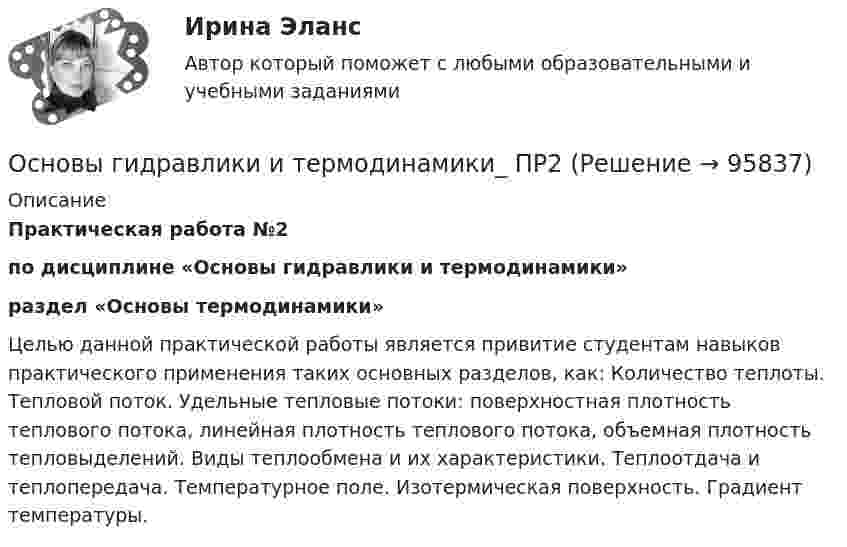      
            Описание
             Практическая работа №2 по дисциплине «Основы гидравлики и термодинамики»  раздел «Основы термодинамики»  	Целью данной практической работы является привитие студентам навыков практического применения таких основных разделов, как: Количество теплоты. Тепловой поток. Удельные тепловые потоки: поверхностная плотность теплового потока, линейная плотность теплового потока, объемная плотность тепловыделений. Виды теплообмена и их характеристики. Теплоотдача и теплопередача. Температурное поле. Изотермическая поверхность. Градиент температуры.   
            
            
            Основы гидравлики и термодинамики_ ПР1_в3Основы гидравлики и термодинамики_ ПР2«Основы гидравлики и термодинамики»  Практическая работа №1 и №2. Вариант 4«Основы гидравлики и термодинамики» Практическое задание №1 и №2 РОСДИСТАНТ Вариант 6Основы гипертекстовой разметки HTML. 2022 87 баллов 2 курс 2 семестр!Основы гипертекстовой разметки (HTML) ИЛИ Основы верстки при помощи html и css//СИНЕРГИЯ//МОСАП//МОИ//МТИОсновы гипертекстовой разметки HTML (ответы на тест Синергия)Основы генетической психологии💯 Основы геодезии.ти (ответы на тест Синергия / МОИ / МТИ / МосАП, ноябрь 2023)💯 Основы геодезии.ти (ответы на тест Синергия / МТИ / МосАП, сентябрь 2022)Основы геологии, геоморфологии и ландшафтоведенияОсновы гидравликиОсновы гидравлики и термодинамики, вариант 3 ( каждая работа оценена на 30 баллов из 48)Основы гидравлики и термодинамики. Вариант 4