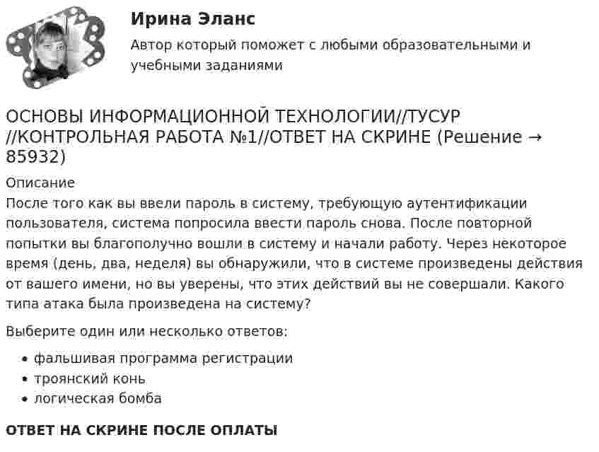      
            Описание
            После того как вы ввели пароль в систему, требующую аутентификации пользователя, система попросила ввести пароль снова. После повторной попытки вы благополучно вошли в систему и начали работу. Через некоторое время (день, два, неделя) вы обнаружили, что в системе произведены действия от вашего имени, но вы уверены, что этих действий вы не совершали. Какого типа атака была произведена на систему?Выберите один или несколько ответов:фальшивая программа регистрациитроянский коньлогическая бомбаОТВЕТ НА СКРИНЕ ПОСЛЕ ОПЛАТЫ   
            
            
            ОСНОВЫ ИНФОРМАЦИОННОЙ ТЕХНОЛОГИИ//ТУСУР//КОНТРОЛЬНАЯ РАБОТА №1//ОТВЕТ НА СКРИНЕОСНОВЫ ИНФОРМАЦИОННОЙ ТЕХНОЛОГИИ//ТУСУР//КОНТРОЛЬНАЯ РАБОТА №1//ОТВЕТ НА СКРИНЕОСНОВЫ ИНФОРМАЦИОННОЙ ТЕХНОЛОГИИ//ТУСУР//КОНТРОЛЬНАЯ РАБОТА №1//ОТВЕТ НА СКРИНЕОСНОВЫ ИНФОРМАЦИОННОЙ ТЕХНОЛОГИИ//ТУСУР//КОНТРОЛЬНАЯ РАБОТА №1//ОТВЕТ НА СКРИНЕОСНОВЫ ИНФОРМАЦИОННОЙ ТЕХНОЛОГИИ//ТУСУР//КОНТРОЛЬНАЯ РАБОТА №1//ОТВЕТ НА СКРИНЕОСНОВЫ ИНФОРМАЦИОННОЙ ТЕХНОЛОГИИ//ТУСУР//КОНТРОЛЬНАЯ РАБОТА №1//ОТВЕТ НА СКРИНЕОСНОВЫ ИНФОРМАЦИОННОЙ ТЕХНОЛОГИИ//ТУСУР//КОНТРОЛЬНАЯ РАБОТА №1//ОТВЕТ НА СКРИНЕОСНОВЫ ИНФОРМАЦИОННОЙ ТЕХНОЛОГИИ//ТУСУР//КОНТРОЛЬНАЯ РАБОТА №1//ОТВЕТ НА СКРИНЕОСНОВЫ ИНФОРМАЦИОННОЙ ТЕХНОЛОГИИ//ТУСУР//КОНТРОЛЬНАЯ РАБОТА №1//ОТВЕТ НА СКРИНЕОСНОВЫ ИНФОРМАЦИОННОЙ ТЕХНОЛОГИИ//ТУСУР//КОНТРОЛЬНАЯ РАБОТА №1//ОТВЕТ НА СКРИНЕОСНОВЫ ИНФОРМАЦИОННОЙ ТЕХНОЛОГИИ//ТУСУР//КОНТРОЛЬНАЯ РАБОТА №1//ОТВЕТ НА СКРИНЕОСНОВЫ ИНФОРМАЦИОННОЙ ТЕХНОЛОГИИ//ТУСУР//КОНТРОЛЬНАЯ РАБОТА №1//ОТВЕТ НА СКРИНЕОСНОВЫ ИНФОРМАЦИОННОЙ ТЕХНОЛОГИИ//ТУСУР//КОНТРОЛЬНАЯ РАБОТА №1//ОТВЕТ НА СКРИНЕОСНОВЫ ИНФОРМАЦИОННОЙ ТЕХНОЛОГИИ//ТУСУР//КОНТРОЛЬНАЯ РАБОТА №1//ОТВЕТ НА СКРИНЕ