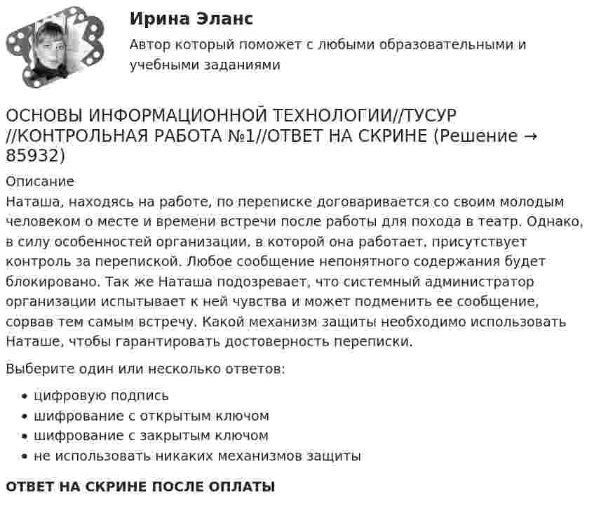      
            Описание
            Наташа, находясь на работе, по переписке договаривается со своим молодым человеком о месте и времени встречи после работы для похода в театр. Однако, в силу особенностей организации, в которой она работает, присутствует контроль за перепиской. Любое сообщение непонятного содержания будет блокировано. Так же Наташа подозревает, что системный администратор организации испытывает к ней чувства и может подменить ее сообщение, сорвав тем самым встречу. Какой механизм защиты необходимо использовать Наташе, чтобы гарантировать достоверность переписки.Выберите один или несколько ответов:цифровую подписьшифрование с открытым ключомшифрование с закрытым ключомне использовать никаких механизмов защитыОТВЕТ НА СКРИНЕ ПОСЛЕ ОПЛАТЫ   
            
            
            ОСНОВЫ ИНФОРМАЦИОННОЙ ТЕХНОЛОГИИ//ТУСУР//КОНТРОЛЬНАЯ РАБОТА №1//ОТВЕТ НА СКРИНЕОСНОВЫ ИНФОРМАЦИОННОЙ ТЕХНОЛОГИИ//ТУСУР//КОНТРОЛЬНАЯ РАБОТА №1//ОТВЕТ НА СКРИНЕОСНОВЫ ИНФОРМАЦИОННОЙ ТЕХНОЛОГИИ//ТУСУР//КОНТРОЛЬНАЯ РАБОТА №1//ОТВЕТ НА СКРИНЕОСНОВЫ ИНФОРМАЦИОННОЙ ТЕХНОЛОГИИ//ТУСУР//КОНТРОЛЬНАЯ РАБОТА №1//ОТВЕТ НА СКРИНЕОСНОВЫ ИНФОРМАЦИОННОЙ ТЕХНОЛОГИИ//ТУСУР//КОНТРОЛЬНАЯ РАБОТА №1//ОТВЕТ НА СКРИНЕОСНОВЫ ИНФОРМАЦИОННОЙ ТЕХНОЛОГИИ//ТУСУР//КОНТРОЛЬНАЯ РАБОТА №1//ОТВЕТ НА СКРИНЕОСНОВЫ ИНФОРМАЦИОННОЙ ТЕХНОЛОГИИ//ТУСУР//КОНТРОЛЬНАЯ РАБОТА №1//ОТВЕТ НА СКРИНЕОСНОВЫ ИНФОРМАЦИОННОЙ ТЕХНОЛОГИИ//ТУСУР//КОНТРОЛЬНАЯ РАБОТА №1//ОТВЕТ НА СКРИНЕОСНОВЫ ИНФОРМАЦИОННОЙ ТЕХНОЛОГИИ//ТУСУР//КОНТРОЛЬНАЯ РАБОТА №1//ОТВЕТ НА СКРИНЕОСНОВЫ ИНФОРМАЦИОННОЙ ТЕХНОЛОГИИ//ТУСУР//КОНТРОЛЬНАЯ РАБОТА №1//ОТВЕТ НА СКРИНЕОСНОВЫ ИНФОРМАЦИОННОЙ ТЕХНОЛОГИИ//ТУСУР//КОНТРОЛЬНАЯ РАБОТА №1//ОТВЕТ НА СКРИНЕОСНОВЫ ИНФОРМАЦИОННОЙ ТЕХНОЛОГИИ//ТУСУР//КОНТРОЛЬНАЯ РАБОТА №1//ОТВЕТ НА СКРИНЕОСНОВЫ ИНФОРМАЦИОННОЙ ТЕХНОЛОГИИ//ТУСУР//КОНТРОЛЬНАЯ РАБОТА №1//ОТВЕТ НА СКРИНЕОСНОВЫ ИНФОРМАЦИОННОЙ ТЕХНОЛОГИИ//ТУСУР//КОНТРОЛЬНАЯ РАБОТА №1//ОТВЕТ НА СКРИНЕ