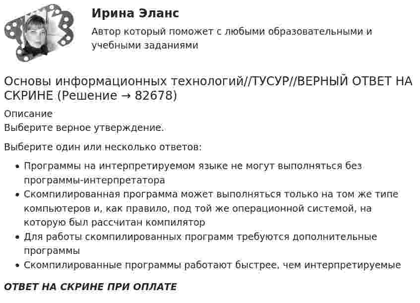      
            Описание
            Выберите верное утверждение.Выберите один или несколько ответов:Программы на интерпретируемом языке не могут выполняться без программы-интерпретатораСкомпилированная программа может выполняться только на том же типе компьютеров и, как правило, под той же операционной системой, на которую был рассчитан компиляторДля работы скомпилированных программ требуются дополнительные программыСкомпилированные программы работают быстрее, чем интерпретируемыеОТВЕТ НА СКРИНЕ ПРИ ОПЛАТЕ   
            
            
            Основы информационных технологий//ТУСУР//ВЕРНЫЙ ОТВЕТ НА СКРИНЕОсновы информационных технологий//ТУСУР//ВЕРНЫЙ ОТВЕТ НА СКРИНЕОсновы информационных технологий//ТУСУР//ВЕРНЫЙ ОТВЕТ НА СКРИНЕОсновы информационных технологий//ТУСУР//ВЕРНЫЙ ОТВЕТ НА СКРИНЕОсновы информационных технологий//ТУСУР//ВЕРНЫЙ ОТВЕТ НА СКРИНЕОсновы информационных технологий//ТУСУР//ВЕРНЫЙ ОТВЕТ НА СКРИНЕОсновы информационных технологий//ТУСУР//ВЕРНЫЙ ОТВЕТ НА СКРИНЕОсновы информационных технологий//ТУСУР//ВЕРНЫЙ ОТВЕТ НА СКРИНЕОсновы информационных технологий//ТУСУР//ВЕРНЫЙ ОТВЕТ НА СКРИНЕОсновы информационных технологий//ТУСУР//ВЕРНЫЙ ОТВЕТ НА СКРИНЕОсновы информационных технологий//ТУСУР//ВЕРНЫЙ ОТВЕТ НА СКРИНЕОсновы информационных технологий//ТУСУР//ВЕРНЫЙ ОТВЕТ НА СКРИНЕОсновы информационных технологий//ТУСУР//ВЕРНЫЙ ОТВЕТ НА СКРИНЕОсновы информационных технологий//ТУСУР//ВЕРНЫЙ ОТВЕТ НА СКРИНЕ