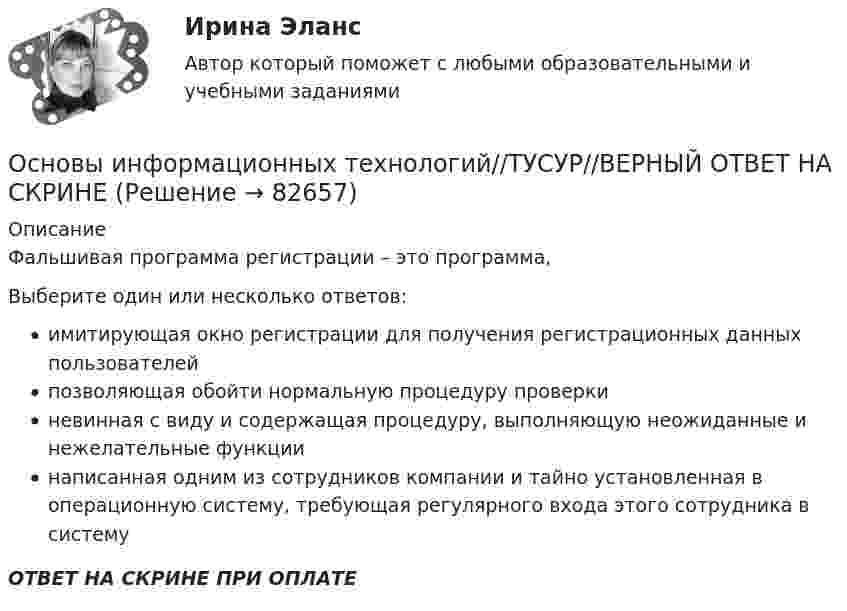      
            Описание
            Фальшивая программа регистрации – это программа,Выберите один или несколько ответов:имитирующая окно регистрации для получения регистрационных данных пользователейпозволяющая обойти нормальную процедуру проверкиневинная с виду и содержащая процедуру, выполняющую неожиданные и нежелательные функциинаписанная одним из сотрудников компании и тайно установленная в операционную систему, требующая регулярного входа этого сотрудника в системуОТВЕТ НА СКРИНЕ ПРИ ОПЛАТЕ   
            
            
            Основы информационных технологий//ТУСУР//ВЕРНЫЙ ОТВЕТ НА СКРИНЕОсновы информационных технологий//ТУСУР//ВЕРНЫЙ ОТВЕТ НА СКРИНЕОсновы информационных технологий//ТУСУР//ВЕРНЫЙ ОТВЕТ НА СКРИНЕОсновы информационных технологий//ТУСУР//ВЕРНЫЙ ОТВЕТ НА СКРИНЕОсновы информационных технологий//ТУСУР//ВЕРНЫЙ ОТВЕТ НА СКРИНЕОсновы информационных технологий//ТУСУР//ВЕРНЫЙ ОТВЕТ НА СКРИНЕОсновы информационных технологий//ТУСУР//ВЕРНЫЙ ОТВЕТ НА СКРИНЕОсновы информационных технологий//ТУСУР//ВЕРНЫЙ ОТВЕТ НА СКРИНЕОсновы информационных технологий//ТУСУР//ВЕРНЫЙ ОТВЕТ НА СКРИНЕОсновы информационных технологий//ТУСУР//ВЕРНЫЙ ОТВЕТ НА СКРИНЕОсновы информационных технологий//ТУСУР//ВЕРНЫЙ ОТВЕТ НА СКРИНЕОсновы информационных технологий//ТУСУР//ВЕРНЫЙ ОТВЕТ НА СКРИНЕОсновы информационных технологий//ТУСУР//ВЕРНЫЙ ОТВЕТ НА СКРИНЕОсновы информационных технологий//ТУСУР//ВЕРНЫЙ ОТВЕТ НА СКРИНЕ