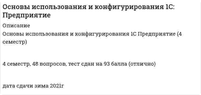     
          Описание
          Максимальная оценка 87 баллов. Правильные ответы выделены красным. 48 вопросов по алфавиту. 
          Оглавление
          1. Агрегатными объектами конфигурации называются объекты конфигурации,…Тип ответа: Одиночный выборОбъединенные по какому-либо реквизиту в единую группуКоторые могут иметь в своём составе подчиненные объектыКоторые могут образовывать типы значений других объектов 2. Алгоритм проведения документа определяется …Тип ответа: Одиночный выборС помощью встроенных механизмов и встроенного программного языкаС помощью настройки диалоговой формыС помощью определения функционала пользователейТолько с помощью встроенного программного языка 3. Внешние отчеты…Тип ответа: Одиночный выборПо своему назначению и способу использования ничем не отличаются от обычных отчетов, но хранятся в отдельных файлахПредназначены для формирования отчетной информации о деятельности организации по требованию внешних инстанцийПредназначены для формирования итоговой информации о внешней деятельности организации с другими организациямиКак вид отчетов в 1С:Предприятие не существуют 4. Верным утверждением является «…»Тип ответа: Одиночный выборНа этапе конфигурирования, используя режим Предопределенные, можно определить как группы элементов, так и сами элементыНа этапе конфигурирования, используя режим Предопределенные, можно определить только группы элементовВсе без исключения элементы справочника вводятся в режиме 1С:Предприятия 5. В качестве обязательных реквизитов каждый справочник имеет …Тип ответа: Одиночный выбор«идентификатор» и «синоним»«код» и «синоним»«код» и «наименование» 6. Все регистры на этапе конфигурирования описываются набором …Тип ответа: Одиночный выборИзмерений и ресурсовИнструкций, обеспечивающих порядок фиксирования ошибок пользователейСвойств, определяющих порядок действий пользователя при работе с конфигурацией 7. Ввод документа на основании – это возможность …Тип ответа: Одиночный выборСоздания документов на основании заданных инструкцийАвтоматического копирования информации из одного вида документа в документ другого видаСоздания различных видов документов в строго определенной последовательности 8. В окне редактирования объекта свойства Имя, Синоним и Комментарий входят в состав группы «…»Тип ответа: Одиночный выборОбщиеОсновныеПредставление 9. В системе 1С: Предприятие режим Монитор предназначен для …Тип ответа: Одиночный выборНаблюдения за пользователями, работающими в информационной базе, и системными изменениямиВизуального представления отдельных результатовСлежения за выполнением программы и фиксирования результатов ее выполненияВизуализации отдельных функций СУБД 10.  Движения документа – это …Тип ответа: Одиночный выборСоздание документа, его редактирование и удалениеПеремещение документа из одного журнала документов в другойИзменения в регистрах и других объектах конфигурации, порожденные этим документом 11.  Для запуска системы 1С:Предприятие можно использовать режимы: …Тип ответа: Одиночный выбор1С:Предприятие, Конфигуратор, Административный, Отладчик1С:Предприятие, Конфигуратор, Монитор, Отладчик1С:Предприятие, Административный, Отладчик1С:Предприятие, Конфигуратор 12.  Для реквизита документа Дата установить тип данных «Дата» …Тип ответа: Одиночный выборНевозможно, т.к. реквизит Дата жестко определен для любого документа Можно, для этого необходимо для интересующего документа в дереве конфигурации в пункте Реквизиты выбрать реквизит Дата и в свойствах данного реквизита измените тип данных на «Дата»Можно, для этого необходимо создать соответствующую процедуру в модуле объекта 13.  Если необходимо создать регистр сведений для хранения данных по номенклатуре товаров, реализуемых фирмой,…Тип ответа: Одиночный выборТо, поскольку элементов всего два, для хранения данных не имеет значения, что выбрано в качестве измерения, а что – в качестве ресурсаВ этом случае цена является измерением, а номенклатура – ресурсомВ этом случае номенклатура является измерением, а цена – ресурсом 14.  Значения перечислений устанавливаются …Тип ответа: Одиночный выборв режиме 1С:Предприятиев режиме Конфигураторв режимах Конфигуратор и 1С:Предприятие 15.  Иерархические справочники – это …Тип ответа: Одиночный выборСправочники-владельцы, имеющие в своем подчинении другие справочникиСправочники, входящие в определенную группу справочников, объединенных по какому-либо критериюМногоуровневые справочники, включающие в себя как отдельные элементы, так и группы элементов 16.  Макеты документа …Тип ответа: Одиночный выборПредназначены для формирования его печатных форм, которые могут быть Показаны на экране и напечатаны на принтереЯвляются шаблонами для создания документов в пользовательском режимеОпределены на уровне системы и позволяют создавать виды документов в режиме Конфигуратор 17.  На закладке «…» окна редактирования регистра сведений определяется структура хранения данных регистраТип ответа: Одиночный выборДанные Подсистемы Макеты Формы 18.  Набор свойств объекта конфигурации …Тип ответа: Одиночный выборДля каждого объекта конфигурации жестко определен программой и не может быть изменен, однако на этапе конфигурирования можно задать конкретные значения для каждого из свойств, определяя его поведение в режиме 1С:ПредприятиеДля каждого объекта конфигурации в режиме конфигурирования может быть определен произвольно, ограничением является обязательное наличие у каждого объекта конфигурации основных свойств (Имя, Синоним и Комментарий)Может быть изменен только у объектов типа «Форма» и «Справочник», а для остальных объектов конфигурации набор свойств определен еще на этапе разработки программной части системы 1С:Предприятие 19.  Независимым называется регистр сведений,…Тип ответа: Одиночный выборЗакрытый для редактирования пользователем (оператором)Не использующий подчинение регистраторуВременно заблокированный для ввода и хранения любой информации 20.  Неверно, что в 1С:Предприятие существуют регистры …Тип ответа: Одиночный выборСведенийБухгалтерииНакопленияРасчетаУчета и информации 21.  Неверно, что имя объекта конфигурации …Тип ответа: Одиночный выборНе имеет ограничений на использование символовНе должно начинаться с цифры и содержать пробелыЭто строка не более 128 символов, состоящая из букв, цифр и знаков подчеркиванияДопускает смешивать прописные и строчные буквы 22.  Неверно, что работа со справочниками может осуществляться в режиме …Тип ответа: Одиночный выборПросмотра и редактированияВыбора элемента справочникаДиагностического функционирования 23.  Неверно, что тип данных «…» относится к базовымТип ответа: Одиночный выборЧислоСтрокаДатаБулевоПараметр 24.  Особенность реквизитов отчета в том, что …Тип ответа: Одиночный выборОни не сохраняются в информационной базеОни имеют только один тип данных – «Дата»Реквизиты отчета не могут располагаться в табличной части, т.к. у отчетов не может быть табличной части 25.  Отношение подчиненности между справочниками заключается …Тип ответа: Одиночный выборВ связи элементов подчиненного справочника с элементами справочника-владельцаВ строгом соответствии количества реквизитов и их идентификаторов подчиненного справочника реквизитам справочника-владельцаВ невозможности редактирования значений элементов подчиненного справочника без внесения тех же изменений в справочник-владелец 26.  Под ресурсами регистров понимают набор …Тип ответа: Одиночный выборДанных, учитываемых в регистреЗначений, которые детализируют движения средств и в разрезе которых хранятся остаткиЧисловых значений, определяющих возможности регистров по количественному накоплению информации 27.  Периодическим называется регистр сведений,…Тип ответа: Одиночный выборХранящий только периодическую информациюПериодически изменяющий свое содержимоеИспользующий привязку ко времени 28.  Палитра свойств доступна …Тип ответа: Одиночный выборТолько в КонфигуратореИ в Конфигураторе, и в режиме 1С:ПредприятиеТолько в режиме 1С:Предприятие 29.  Перечисления предназначены для …Тип ответа: Одиночный выборОписания постоянных наборов значений, не изменяемых в процессе работы конфигурацииХранения перечня всех объектов, размещенных в конфигурацииОписания возможных вариантов бухгалтерских операций при работе с финансами предприятияХранения информации обо всех видах объектов конфигурации 30.  Под объектом конфигурации понимается …Тип ответа: Одиночный выборКомпьютерный аналог конкретного понятия, направленный на описание хозяйственной деятельности организацииКонфигурация, полностью созданная программистом самостоятельно с учетом потребностей организацииФормальное описание группы понятий со сходными характеристиками и одинаковым предназначением 31.  Под измерениями регистров понимают …Тип ответа: Одиночный выборНабор значений, в разрезе которых учитываются данные в регистреЧисловые величины, являющиеся количественными значениями остатков материальных средствНабор числовых значений, определяющих возможности регистров по количественному накоплению информации 32.  При форматировании синтаксических конструкций встроенного языка «синтаксический отступ» выполняет автоматическое …Тип ответа: Одиночный выборСмещение вправо текста, расположенного внутри управляющих конструкций, на определенное количество знаков табуляцииСмещение текста комментария от операторов на определенное количество знаков табуляцииВыравнивание текста строки по левой границе предыдущей строки 33.  Подчиненные документы – это …Тип ответа: Одиночный выборСовокупность взаимосвязанных документов различных видов, имеющих ссылку на документ-родительГруппа однотипных документов, созданных по одному шаблонуДокументы, имеющие в своем составе реквизиты, подчиненные другим объектам конфигурации 34.  Регистр сведений …Тип ответа: Одиночный выборПредназначен для накопления и хранения любой информации в разрезе нескольких измеренийПредназначен для формирования инструкций по порядку учета накопленной информации в информационной базеПредназначен для выдачи справочной информации об используемых объектах конфигурацииФиксирует сведения о работе пользователей в конфигурации 35.  Регистр накопления предназначен для …Тип ответа: Одиночный выборОписания способов учета накопленных материальных средств на предприятииФормирования инструкций по порядку учета накопленной информации в информационной базеНакопления и хранения числовой информации в разрезе нескольких измерений 36.  Регистр бухгалтерии предназначен для …Тип ответа: Одиночный выборФормирования инструкций по порядку учета бухгалтерских проводок и операций в информационной базеТого, чтобы фиксировать сведения о работе пользователей в подсистеме конфигурации «Бухгалтерия»Выдачи справочной информации о расчетах, используемых в бухгалтерском учетеНакопления и хранения данных, учет которых ведется исходя из некоторого плана счетов 37.  Регистр расчета предназначен для …Тип ответа: Одиночный выборФормирования инструкций по порядку проведения сложных расчетов в информационной базеОбеспечения работы калькулятора в информационной базеВыдачи справочной информации о расчетах, используемых в бухгалтерском учетеНакопления и хранения данных, являющихся результатами расчетов 38.  Регистры в 1С:Предприятие используются для …Тип ответа: Одиночный выборХранения информации о состояниях и количествах различных объектов информационной базыРегистрации действий пользователей системыПодсчета количества ошибок, совершенных пользователямиАнализа остатков и движения средств 39.  Синтаксический контроль модуля предназначен для …Тип ответа: Одиночный выборПроверки правильности взаимодействия объектов метаданных, описанного в редактируемом модулеПроверки на правильности использования синтаксических конструкций встроенного языка в редактируемом модулеВыполнения автоматического смещения текста, расположенного внутри управляющих конструкций, на определенное количество знаков табуляции 40.  Системными реквизитами любого справочника являются …Тип ответа: Одиночный выборКод и НаименованиеИмя, Синоним и КомментарийНомер и Дата 41.  Синоним объекта конфигурации …Тип ответа: Одиночный выборНе имеет ограничений на использование символовНе должен начинаться с цифры и содержать пробелыЭто строка не более 128 символов, состоящая из букв, цифр и знаков подчеркивания 42.  С помощью конструктора … можно создать печатную форму отчетаТип ответа: Одиночный выборВыходных формВвода на основанииЗапросов  43.  Текстовый редактор 1С:Предприятие предназначен для …Тип ответа: Одиночный выборСоздания программных модулей на встроенном языке и редактирования документов в текстовом видеСоздания текстовых документов и формирования печатных форм документовКомментариев и справочного материала, а также формирования сводной итоговой информацииРаботы с объектами конфигурации при заполнении их текстовой информацией 44.  Типообразующими объектами конфигурации называются объекты конфигурации, …Тип ответа: Одиночный выборДля которых может быть указан тип информации, содержащейся в объектеОбъединенные по типу данных в единую группуКоторые могут образовывать типы значений других объектов 45.  Типизированными объектами конфигурации называются объекты конфигурации, …Тип ответа: Одиночный выборКоторые могут образовывать типы значений других объектовДля которых может быть указан тип информации, содержащейся в объектеОбъединенные по типу данных в единую группу 46.  Текстовое поле как элемент диалога может быть …Тип ответа: Одиночный выборСтатическим или информационнымДинамическим или функциональнымВычислительным или стационарным 47.  Чтобы открыть модуль документа, надо …Тип ответа: Одиночный выборВ окне редактирования документа перейти на закладку «Прочее» и нажать кнопку «Модуль объекта»В дереве конфигурации установить курсор на название интересующего документа, нажать правую кнопку мыши и из контекстного меню выбрать пункт «Открыть модуль объекта»В окне редактирования документа перейти на закладку «Прочее» и нажать кнопку «Модуль объекта» или в дереве конфигурации установить курсор на название интересующего документа, нажать правую кнопку мыши и из контекстного меню выбрать пункт «Открыть модуль объекта» 48.  Форма объекта конфигурации включает в себя …Тип ответа: Одиночный выборЭкранный диалог, модуль формы, список реквизитовЭкранный диалог и печатную формуТолько экранный диалог 
          Список литературы
          1. Агрегатными объектами конфигурации называются объекты конфигурации,…Тип ответа: Одиночный выборОбъединенные по какому-либо реквизиту в единую группуКоторые могут иметь в своём составе подчиненные объектыКоторые могут образовывать типы значений других объектов 2. Алгоритм проведения документа определяется …Тип ответа: Одиночный выборС помощью встроенных механизмов и встроенного программного языкаС помощью настройки диалоговой формыС помощью определения функционала пользователейТолько с помощью встроенного программного языка 3. Внешние отчеты…Тип ответа: Одиночный выборПо своему назначению и способу использования ничем не отличаются от обычных отчетов, но хранятся в отдельных файлахПредназначены для формирования отчетной информации о деятельности организации по требованию внешних инстанцийПредназначены для формирования итоговой информации о внешней деятельности организации с другими организациямиКак вид отчетов в 1С:Предприятие не существуют 4. Верным утверждением является «…»Тип ответа: Одиночный выборНа этапе конфигурирования, используя режим Предопределенные, можно определить как группы элементов, так и сами элементыНа этапе конфигурирования, используя режим Предопределенные, можно определить только группы элементовВсе без исключения элементы справочника вводятся в режиме 1С:Предприятия 5. В качестве обязательных реквизитов каждый справочник имеет …Тип ответа: Одиночный выбор«идентификатор» и «синоним»«код» и «синоним»«код» и «наименование» 6. Все регистры на этапе конфигурирования описываются набором …Тип ответа: Одиночный выборИзмерений и ресурсовИнструкций, обеспечивающих порядок фиксирования ошибок пользователейСвойств, определяющих порядок действий пользователя при работе с конфигурацией 7. Ввод документа на основании – это возможность …Тип ответа: Одиночный выборСоздания документов на основании заданных инструкцийАвтоматического копирования информации из одного вида документа в документ другого видаСоздания различных видов документов в строго определенной последовательности 8. В окне редактирования объекта свойства Имя, Синоним и Комментарий входят в состав группы «…»Тип ответа: Одиночный выборОбщиеОсновныеПредставление 9. В системе 1С: Предприятие режим Монитор предназначен для …Тип ответа: Одиночный выборНаблюдения за пользователями, работающими в информационной базе, и системными изменениямиВизуального представления отдельных результатовСлежения за выполнением программы и фиксирования результатов ее выполненияВизуализации отдельных функций СУБД 10.  Движения документа – это …Тип ответа: Одиночный выборСоздание документа, его редактирование и удалениеПеремещение документа из одного журнала документов в другойИзменения в регистрах и других объектах конфигурации, порожденные этим документом 11.  Для запуска системы 1С:Предприятие можно использовать режимы: …Тип ответа: Одиночный выбор1С:Предприятие, Конфигуратор, Административный, Отладчик1С:Предприятие, Конфигуратор, Монитор, Отладчик1С:Предприятие, Административный, Отладчик1С:Предприятие, Конфигуратор 12.  Для реквизита документа Дата установить тип данных «Дата» …Тип ответа: Одиночный выборНевозможно, т.к. реквизит Дата жестко определен для любого документа Можно, для этого необходимо для интересующего документа в дереве конфигурации в пункте Реквизиты выбрать реквизит Дата и в свойствах данного реквизита измените тип данных на «Дата»Можно, для этого необходимо создать соответствующую процедуру в модуле объекта 13.  Если необходимо создать регистр сведений для хранения данных по номенклатуре товаров, реализуемых фирмой,…Тип ответа: Одиночный выборТо, поскольку элементов всего два, для хранения данных не имеет значения, что выбрано в качестве измерения, а что – в качестве ресурсаВ этом случае цена является измерением, а номенклатура – ресурсомВ этом случае номенклатура является измерением, а цена – ресурсом 14.  Значения перечислений устанавливаются …Тип ответа: Одиночный выборв режиме 1С:Предприятиев режиме Конфигураторв режимах Конфигуратор и 1С:Предприятие 15.  Иерархические справочники – это …Тип ответа: Одиночный выборСправочники-владельцы, имеющие в своем подчинении другие справочникиСправочники, входящие в определенную группу справочников, объединенных по какому-либо критериюМногоуровневые справочники, включающие в себя как отдельные элементы, так и группы элементов 16.  Макеты документа …Тип ответа: Одиночный выборПредназначены для формирования его печатных форм, которые могут быть Показаны на экране и напечатаны на принтереЯвляются шаблонами для создания документов в пользовательском режимеОпределены на уровне системы и позволяют создавать виды документов в режиме Конфигуратор 17.  На закладке «…» окна редактирования регистра сведений определяется структура хранения данных регистраТип ответа: Одиночный выборДанные Подсистемы Макеты Формы 18.  Набор свойств объекта конфигурации …Тип ответа: Одиночный выборДля каждого объекта конфигурации жестко определен программой и не может быть изменен, однако на этапе конфигурирования можно задать конкретные значения для каждого из свойств, определяя его поведение в режиме 1С:ПредприятиеДля каждого объекта конфигурации в режиме конфигурирования может быть определен произвольно, ограничением является обязательное наличие у каждого объекта конфигурации основных свойств (Имя, Синоним и Комментарий)Может быть изменен только у объектов типа «Форма» и «Справочник», а для остальных объектов конфигурации набор свойств определен еще на этапе разработки программной части системы 1С:Предприятие 19.  Независимым называется регистр сведений,…Тип ответа: Одиночный выборЗакрытый для редактирования пользователем (оператором)Не использующий подчинение регистраторуВременно заблокированный для ввода и хранения любой информации 20.  Неверно, что в 1С:Предприятие существуют регистры …Тип ответа: Одиночный выборСведенийБухгалтерииНакопленияРасчетаУчета и информации 21.  Неверно, что имя объекта конфигурации …Тип ответа: Одиночный выборНе имеет ограничений на использование символовНе должно начинаться с цифры и содержать пробелыЭто строка не более 128 символов, состоящая из букв, цифр и знаков подчеркиванияДопускает смешивать прописные и строчные буквы 22.  Неверно, что работа со справочниками может осуществляться в режиме …Тип ответа: Одиночный выборПросмотра и редактированияВыбора элемента справочникаДиагностического функционирования 23.  Неверно, что тип данных «…» относится к базовымТип ответа: Одиночный выборЧислоСтрокаДатаБулевоПараметр 24.  Особенность реквизитов отчета в том, что …Тип ответа: Одиночный выборОни не сохраняются в информационной базеОни имеют только один тип данных – «Дата»Реквизиты отчета не могут располагаться в табличной части, т.к. у отчетов не может быть табличной части 25.  Отношение подчиненности между справочниками заключается …Тип ответа: Одиночный выборВ связи элементов подчиненного справочника с элементами справочника-владельцаВ строгом соответствии количества реквизитов и их идентификаторов подчиненного справочника реквизитам справочника-владельцаВ невозможности редактирования значений элементов подчиненного справочника без внесения тех же изменений в справочник-владелец 26.  Под ресурсами регистров понимают набор …Тип ответа: Одиночный выборДанных, учитываемых в регистреЗначений, которые детализируют движения средств и в разрезе которых хранятся остаткиЧисловых значений, определяющих возможности регистров по количественному накоплению информации 27.  Периодическим называется регистр сведений,…Тип ответа: Одиночный выборХранящий только периодическую информациюПериодически изменяющий свое содержимоеИспользующий привязку ко времени 28.  Палитра свойств доступна …Тип ответа: Одиночный выборТолько в КонфигуратореИ в Конфигураторе, и в режиме 1С:ПредприятиеТолько в режиме 1С:Предприятие 29.  Перечисления предназначены для …Тип ответа: Одиночный выборОписания постоянных наборов значений, не изменяемых в процессе работы конфигурацииХранения перечня всех объектов, размещенных в конфигурацииОписания возможных вариантов бухгалтерских операций при работе с финансами предприятияХранения информации обо всех видах объектов конфигурации 30.  Под объектом конфигурации понимается …Тип ответа: Одиночный выборКомпьютерный аналог конкретного понятия, направленный на описание хозяйственной деятельности организацииКонфигурация, полностью созданная программистом самостоятельно с учетом потребностей организацииФормальное описание группы понятий со сходными характеристиками и одинаковым предназначением 31.  Под измерениями регистров понимают …Тип ответа: Одиночный выборНабор значений, в разрезе которых учитываются данные в регистреЧисловые величины, являющиеся количественными значениями остатков материальных средствНабор числовых значений, определяющих возможности регистров по количественному накоплению информации 32.  При форматировании синтаксических конструкций встроенного языка «синтаксический отступ» выполняет автоматическое …Тип ответа: Одиночный выборСмещение вправо текста, расположенного внутри управляющих конструкций, на определенное количество знаков табуляцииСмещение текста комментария от операторов на определенное количество знаков табуляцииВыравнивание текста строки по левой границе предыдущей строки 33.  Подчиненные документы – это …Тип ответа: Одиночный выборСовокупность взаимосвязанных документов различных видов, имеющих ссылку на документ-родительГруппа однотипных документов, созданных по одному шаблонуДокументы, имеющие в своем составе реквизиты, подчиненные другим объектам конфигурации 34.  Регистр сведений …Тип ответа: Одиночный выборПредназначен для накопления и хранения любой информации в разрезе нескольких измеренийПредназначен для формирования инструкций по порядку учета накопленной информации в информационной базеПредназначен для выдачи справочной информации об используемых объектах конфигурацииФиксирует сведения о работе пользователей в конфигурации 35.  Регистр накопления предназначен для …Тип ответа: Одиночный выборОписания способов учета накопленных материальных средств на предприятииФормирования инструкций по порядку учета накопленной информации в информационной базеНакопления и хранения числовой информации в разрезе нескольких измерений 36.  Регистр бухгалтерии предназначен для …Тип ответа: Одиночный выборФормирования инструкций по порядку учета бухгалтерских проводок и операций в информационной базеТого, чтобы фиксировать сведения о работе пользователей в подсистеме конфигурации «Бухгалтерия»Выдачи справочной информации о расчетах, используемых в бухгалтерском учетеНакопления и хранения данных, учет которых ведется исходя из некоторого плана счетов 37.  Регистр расчета предназначен для …Тип ответа: Одиночный выборФормирования инструкций по порядку проведения сложных расчетов в информационной базеОбеспечения работы калькулятора в информационной базеВыдачи справочной информации о расчетах, используемых в бухгалтерском учетеНакопления и хранения данных, являющихся результатами расчетов 38.  Регистры в 1С:Предприятие используются для …Тип ответа: Одиночный выборХранения информации о состояниях и количествах различных объектов информационной базыРегистрации действий пользователей системыПодсчета количества ошибок, совершенных пользователямиАнализа остатков и движения средств 39.  Синтаксический контроль модуля предназначен для …Тип ответа: Одиночный выборПроверки правильности взаимодействия объектов метаданных, описанного в редактируемом модулеПроверки на правильности использования синтаксических конструкций встроенного языка в редактируемом модулеВыполнения автоматического смещения текста, расположенного внутри управляющих конструкций, на определенное количество знаков табуляции 40.  Системными реквизитами любого справочника являются …Тип ответа: Одиночный выборКод и НаименованиеИмя, Синоним и КомментарийНомер и Дата 41.  Синоним объекта конфигурации …Тип ответа: Одиночный выборНе имеет ограничений на использование символовНе должен начинаться с цифры и содержать пробелыЭто строка не более 128 символов, состоящая из букв, цифр и знаков подчеркивания 42.  С помощью конструктора … можно создать печатную форму отчетаТип ответа: Одиночный выборВыходных формВвода на основанииЗапросов  43.  Текстовый редактор 1С:Предприятие предназначен для …Тип ответа: Одиночный выборСоздания программных модулей на встроенном языке и редактирования документов в текстовом видеСоздания текстовых документов и формирования печатных форм документовКомментариев и справочного материала, а также формирования сводной итоговой информацииРаботы с объектами конфигурации при заполнении их текстовой информацией 44.  Типообразующими объектами конфигурации называются объекты конфигурации, …Тип ответа: Одиночный выборДля которых может быть указан тип информации, содержащейся в объектеОбъединенные по типу данных в единую группуКоторые могут образовывать типы значений других объектов 45.  Типизированными объектами конфигурации называются объекты конфигурации, …Тип ответа: Одиночный выборКоторые могут образовывать типы значений других объектовДля которых может быть указан тип информации, содержащейся в объектеОбъединенные по типу данных в единую группу 46.  Текстовое поле как элемент диалога может быть …Тип ответа: Одиночный выборСтатическим или информационнымДинамическим или функциональнымВычислительным или стационарным 47.  Чтобы открыть модуль документа, надо …Тип ответа: Одиночный выборВ окне редактирования документа перейти на закладку «Прочее» и нажать кнопку «Модуль объекта»В дереве конфигурации установить курсор на название интересующего документа, нажать правую кнопку мыши и из контекстного меню выбрать пункт «Открыть модуль объекта»В окне редактирования документа перейти на закладку «Прочее» и нажать кнопку «Модуль объекта» или в дереве конфигурации установить курсор на название интересующего документа, нажать правую кнопку мыши и из контекстного меню выбрать пункт «Открыть модуль объекта» 48.  Форма объекта конфигурации включает в себя …Тип ответа: Одиночный выборЭкранный диалог, модуль формы, список реквизитовЭкранный диалог и печатную формуТолько экранный диалог
            
            
            Основы использования и конфигурирования 1С Предприятие (Тест ответы на вопросы Синергия)Основы использования и конфигурирования 1С: Предприятие(тест с ответами)Основы использования и конфигурирования 1С Предприятия. Ответы на тест Синергия. 2021 г.Основы использования и конфигурирования 1С Предприятия. Тест Синергия. Основы использования и конфигурирования 1С Предприятия (тест с ответами Синергия)Основы коммерческой деятельности ОТВЕТЫ 97 баллов (Тесты Синергия)Основы коммерческой деятельности Синергия 2021 93/100 баллов Основы государственного и муниципального управления (тест с ответами Синергия)Основы дидактики общего начального образования.Тест Синергия 2021гОсновы законодательства в строительствеОсновы инклюзивного образования_3.026.99.16Основы интегрированных коммуникаций (рекламы и связей с общественностью) тест с ответами СинергияОсновы интегрированных коммуникаций СИНЕРГИЯ 2021г.(Ответы на Тест)Основы информационной культуры.Росдистант ТГУ