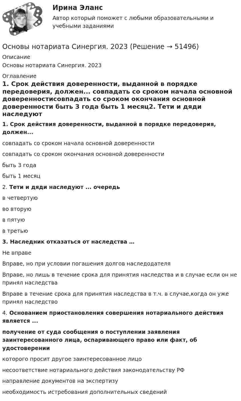      
            Описание
            Основы нотариата Синергия. 2023 
            Оглавление
            1. Срок действия доверенности, выданной в порядке передоверия, должен... совпадать со сроком начала основной доверенностисовпадать со сроком окончания основной доверенности быть 3 года быть 1 месяц2. Тети и дяди наследуют ... очередь в четвертуюво вторуюв пятуюв третью3. Наследник отказаться от наследства … Не вправеВправе, но при условии погашения долгов наследодателяВправе, но лишь в течение срока для принятия наследства и в случае если он не принял наследстваВправе в течение срока для принятия наследства в т.ч. в случае,когда он уже принял наследство4. Основанием приостановления совершения нотариального действия является ...  получение от суда сообщения о поступлении заявления заинтересованного лица, оспаривающего право или факт, об удостоверениикоторого просит другое заинтересованное лицонесоответствие нотариального действия законодательству РФнаправление документов на экспертизунеобходимость истребования дополнительных сведений  
            
            
            💯 Основы нотариата (ответы на тест Синергия / МТИ / МосАП, февраль 2023)Основы нотариата Синергия. 2023Основы нотариата тест экзамен с ответами Синергия на отлично 2022 -2023Основы нотариата экзамен сборник с ответами Синергия 2022-2023💯 Основы обеспечения безопасности личности, общества, государства (все ответы на тест Синергия / МТИ / МосАП, декабрь 2022)Основы обеспечения безопасности личности, общества, государства МФПУ СинергияОсновы обеспечения безопасности личности, общества, государства Синергия. 2023Основы нейронных сетей СинергияОсновы нейронных сетей. Синергия.Тест.Основы нейронных сетей тест с ответами СинергияОсновы нейронных сетей (тест с ответами Синергия/МОИ/ МТИ)Основы нейропсихологии Практическая работа ММУ💯 Основы нетворкинга (ответы на тест Синергия / МОИ / МТИ / МосАП, сентябрь 2023)Основы нетворкинга. Синергия. ✅ Ответы на ИТОГОВЫЙ ТЕСТ. На отлично!