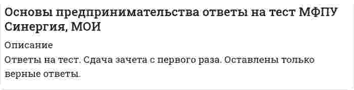     
          Описание
          46 вопросов с ответами к тестуСдано на 80 баллов из 100 Хорошо﻿Год сдачи - 2021.После покупки Вы получите файл с ответами на вопросы которые указаны ниже:Ищите ответы на тест по дисциплине Основы предпринимательства. Тогда скорее скачивайте.Для вашего удобства:для копирования с сайта нажмите левой кнопкой мышки на вопрос и выберите Просмотреть код элемента Далее переходим в файл с тестомдля удобства воспользоваться поиском (Ctrl+F) в документеКупив работу вы получаете 35 вопросов с ответами и оценку отлично по этой дисциплине.Удачи в экзаменах!!! 
          Оглавление
          Примеры тестов:1.Деньги становятся «грязными» …  в результате криминальной деятельности владельце  в международном бизнесе  в результате порчи 2. Успех в предпринимательстве достигается …  когда предпринимателю удается опередить конкурентов  независимо от деятельности конкурентов и отношений с ними  путем прямого подавления конкурентов  бескомпромиссностью в отношении своего внешнего и внутреннего окружения3. Денежный фетишизм-это …  признание денег универсальным мерилом  наделение денег сверхъестественными свойствами  признание денег мерилом успеха 4. Субъект бизнеса-это …  участник сделки  хозяин фирмы  человек либо группа людей либо организация 5. Закрытые торги-это …  условия покупки объявляются заранее  условия торгов заранее не разглашаются  устраивается конкурс для продавцов 6. Бренд предпринимательского дела считается примером … предпринимательского ресурса  материального  нематериального  как материального, так и нематериального7. Информационные ресурсы-это …  базы данных  специфически е объекты  производство и потребление информации  необработанные базы данных 8. Информационные продукты-это .. ресурсы  переработанные творческие  переработанные информационные и творческие  переработанные  переработанные информационные 9. Позитивная концепция оценивает бизнес как …  противоречие интересов  общественно полезную деятельность людей  нежелательный компонент 10. Принцип сочетания эгоистических и общественных интересов относится к … стимулирующим  системным  эволюционным 11. Рынок услуг включает … производственные, потребительские услуги и услуги в сфере обращения потребительские услуги услуги в сфере обращения 12. Торговые агенты-это лица, работающие по договору …  с покупателем и фирмой-продавцом  с покупателем  с фирмой-продавцом 13. В России частная собственность и частнопредпринимательская деятельность были восстановлены в правах в … ХХ в.80-e гг.70-е гг.90-е гг.14. Если предпринимательская деятельность признается законной, она также признается …  добросовестной, объяснимой и оправданной  правоспособной, дееспособной, правильной  ничтожной, обоснованной, правомерной15. Внебиржевые товарные посредники … ведут деловые отношения внутри производственной сферы получают деньги от покупателей реализуют товары покупателям через систему торговли 16. Предприниматели, осуществляющие торгово-закупочные и торгово-посреднические операции, являются субъектами … типа бизнеса  страхового коммерческого  производственного  инвестиционного17. К конкретным профессиональным функциям, которые предприниматели выполняют в процессе развития бизнеса, относят …  ребрендинг и внесение кардинальных изменений в имидж  безвозмездную передачу бизнеса новым владельцам  регистрацию бизнеса18. Внутренняя целостность системы предпринимательства состоит в том, что …  предприниматели составляют единое взаимосвязанное сообщество, в руках которого вся совокупность востребованных рынком предпринимательских дел  без предпринимательства не может обойтись современная экономика, а не только в том, что это нужно самим предпринимателям она сама поддерживает и воспроизводит себя во взаимодействии с окружением – потребителями, нанятыми работниками, государством и обществом19. Открытые торги-это когда …  устраивается конкурс для продавцов  условия торгов заранее не разглашаются  условия покупки объявляются заранее 20. Принцип профессионального предпринимательства-это …  основополагающий элемент предпринимательского бизнеса  закон  правило 21. Вексель-это …  сумма денежных средств  средство образования сокровищ  письменное обязательство 22. Отличительная черта китайской модели предпринимательства – это сочетание инициативного предпринимательства с … политической монополией одной партии  многопартийной системой  государственным предпринимательством 23. Реформы 1985–1990 гг., связанные с развитием кооперативов и индивидуальной трудовой деятельности, с начавшейся практикой самофинансирования государственных промышленных предприятий, со становлением совместного предпринимательства и др., получили название «…» перестройка  военный коммунизм  косыгинская реформа 24. оценки результатов бизнеса обязывают предпринимателей принимать во внимание профессиональные интересы Не только внутренние, но и внешние  Только внешние  Только внутренние25. Под правоспособностью людей в сфере предпринимательства понимается …наличие у них фактического права на ведение определенного вида бизнеса. 26. Активное включение государства в предпринимательскую деятельность субъектов бизнеса характерно для … в предпринимательстве патерналистской модели модели дирижизма инициативной модели27. Изменение организационной формы предприятий, в ходе которой они перестают принадлежать государству и становятся собственностью отдельных предпринимателей или групп предпринимателей, называется …  национализацией приватизацией  монополизацией  раскулачиванием 28. Услуги, оказываемые субъектами предпринимательства физическим лицам для удовлетворения конечных личных потребностей, относятся к … потребительским  экспертным  информационным  производственным29. К рыночным относят … формы предпринимательства1. три2. одну3. Две30. Выгода в бизнес может быть … односторонняя, взаимная, многосторонняя односторонняя взаимная31 Интерес предпринимателей к извлечению прибылине является единственным профессиональным интересом 32 Предприниматели, осуществляющие торгово-закупочные и торгово-посреднические операции, являются субъектами … типа бизнеса  страхового  коммерческого  производственного  инвестиционного33 Под … понимаются действия, предпринимаемые в ходе ведения любого предпринимательского дела для привлечения и применения ресурсов и достижения подходящих результатов в интересах этого делабизнес-процессами34 Посредниками на рынке труда являются …фондовые биржи, биржи труда, товарные биржи35 Под правоспособностью людей в сфере предпринимательства понимается …наличие у них фактического права на ведение определенного вида бизнеса.36 Профсоюз – это добровольные общественные организации, объединяющие работников по отраслевому принципу37 Добросовестной признается деятельность предпринимателей, …зарегистрированных в установленном законом порядке38 Тенденция интеграции деловой деятельности выражает … характер развития современной системы бизнесацентростремительный39 Розничная торговля включает в себя …магазины и не магазины40 Упорядоченное взаимодействие предпринимателей со своим окружением предусматривает …гармонизацию путей разрешения противоречий и нахождения согласия интересов сторон в системе современного п41 В условиях рыночной экономики полная самостоятельность предпринимателей выступает как наивысшая степень …соц дей42 Ключевое значение реформ 90-х гг. ХХ в. (под руководством Б.Н. Ельцина) заключалось вчастная, акционерная и долевая собственность, …43 … отношение к бизнесу и предпринимательству основано на восприятии предпринимателей исключительно как людей, преследующих цели личного обогащения за чужой счетКритическое отношение44 Все объекты деятельности строительных компаний представляют собой объекты … имущества45 В системе современного предпринимательства государство выступает как …внешняя сила, а как естественное порождение этой системы45 Информационные … всегда представлены в систематизированном виде – в качестве каталогов, публикацийпродукты46 … модель бизнеса развивается за счет инициативы самих предпринимателей и незначительной роли государства в регулировании бизнеса Американская  Российская  Японская 
            
            
            Основы предпринимательства (Ответы на тест Синергия, МОИ) 2021г.Основы предпринимательства (Ответы Тест Синергия)Основы предпринимательства (Синергия), ответы на тест, 2021 год, 137 вопросовОсновы предпринимательства.Тест СинергияОсновы предпринимательства ТЕСТ СИНЕРГИЯОсновы предпринимательства.Тест Синергия 2021г.Основы предпринимательства (тест с ответами Синергия)💯 Основы права (все ответы на тест Синергия / МТИ / МосАП, март 2022) ОСНОВЫ ПРАВА. Ответы на тест. Синергия - 2021 год.Основы предпринимательстваОсновы предпринимательства МОИ 2021Основы предпринимательства МОИ СИНЕРГИЯ 160 вопросов 2021 годОсновы предпринимательства. Ответы на 64 вопроса. МФПУ Синергия, МОИ. Основы предпринимательства ответы на тест МФПУ Синергия, МОИ