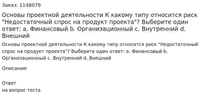 Основы проектной деятельности К какому типу относится риск "Недостаточный спрос на продукт проекта"? Выберите один ответ: a. Финансовый b. Организационный c. Внутренний d. Внешний 
