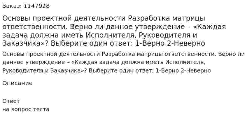 Основы проектной деятельности Разработка матрицы ответственности. Верно ли данное утверждение – «Каждая задача должна иметь Исполнителя, Руководителя и Заказчика»? Выберите один ответ: 1-Верно 2-Неверно 