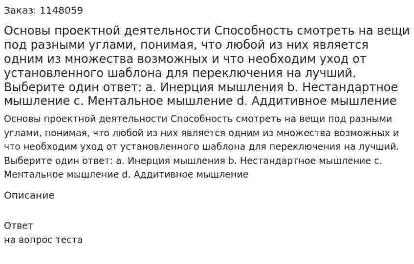 Основы проектной деятельности Способность смотреть на вещи под разными углами, понимая, что любой из них является одним из множества возможных и что необходим уход от установленного шаблона для переключения на лучший. Выберите один ответ: a. Инерция мышления b. Нестандартное мышление c. Ментальное мышление d. Аддитивное мышление 