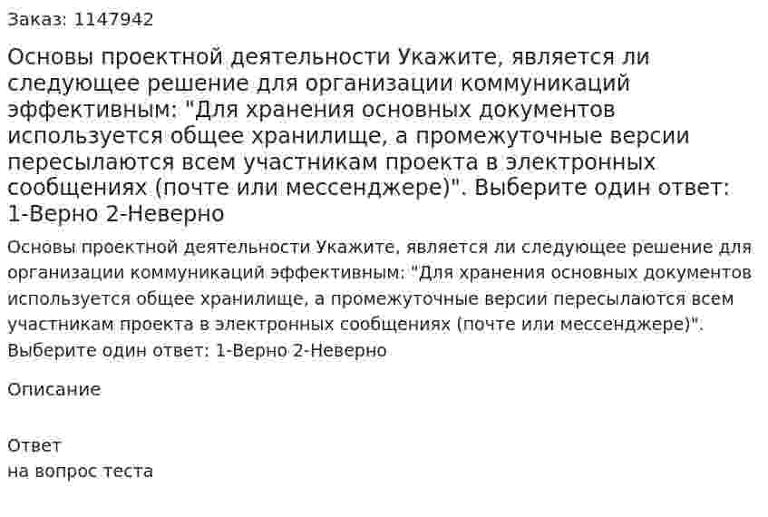 Основы проектной деятельности  Укажите, является ли следующее решение для организации коммуникаций эффективным: "Для хранения основных документов используется общее хранилище, а промежуточные версии пересылаются всем участникам проекта в электронных сообщениях (почте или мессенджере)". Выберите один ответ:  1-Верно 2-Неверно 