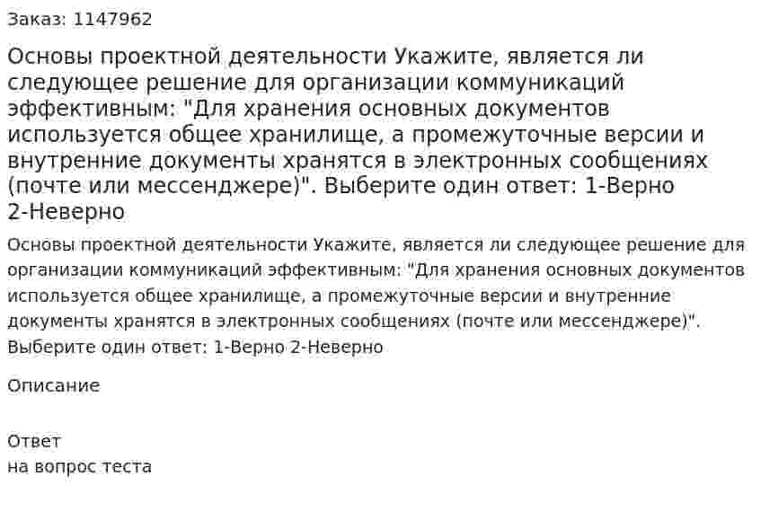 Основы проектной деятельности Укажите, является ли следующее решение для организации коммуникаций  эффективным: "Для хранения основных документов используется общее  хранилище, а промежуточные версии и внутренние документы хранятся в  электронных сообщениях (почте или мессенджере)".  Выберите один ответ:  1-Верно  2-Неверно 